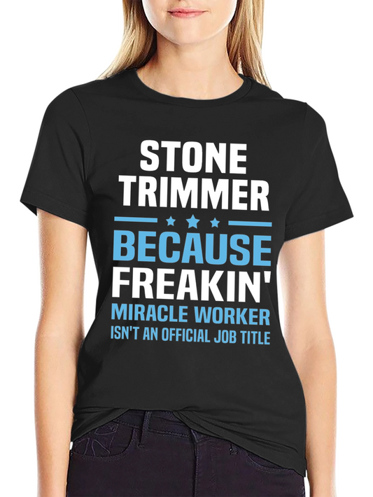 Stone Trimmer T-Shirt - Because Freakin Miracle Worker Isnt a Job