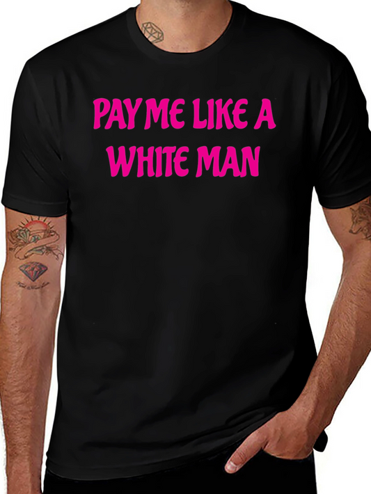 Pay Me Like a White Man Tee - Bold Statement Shirt