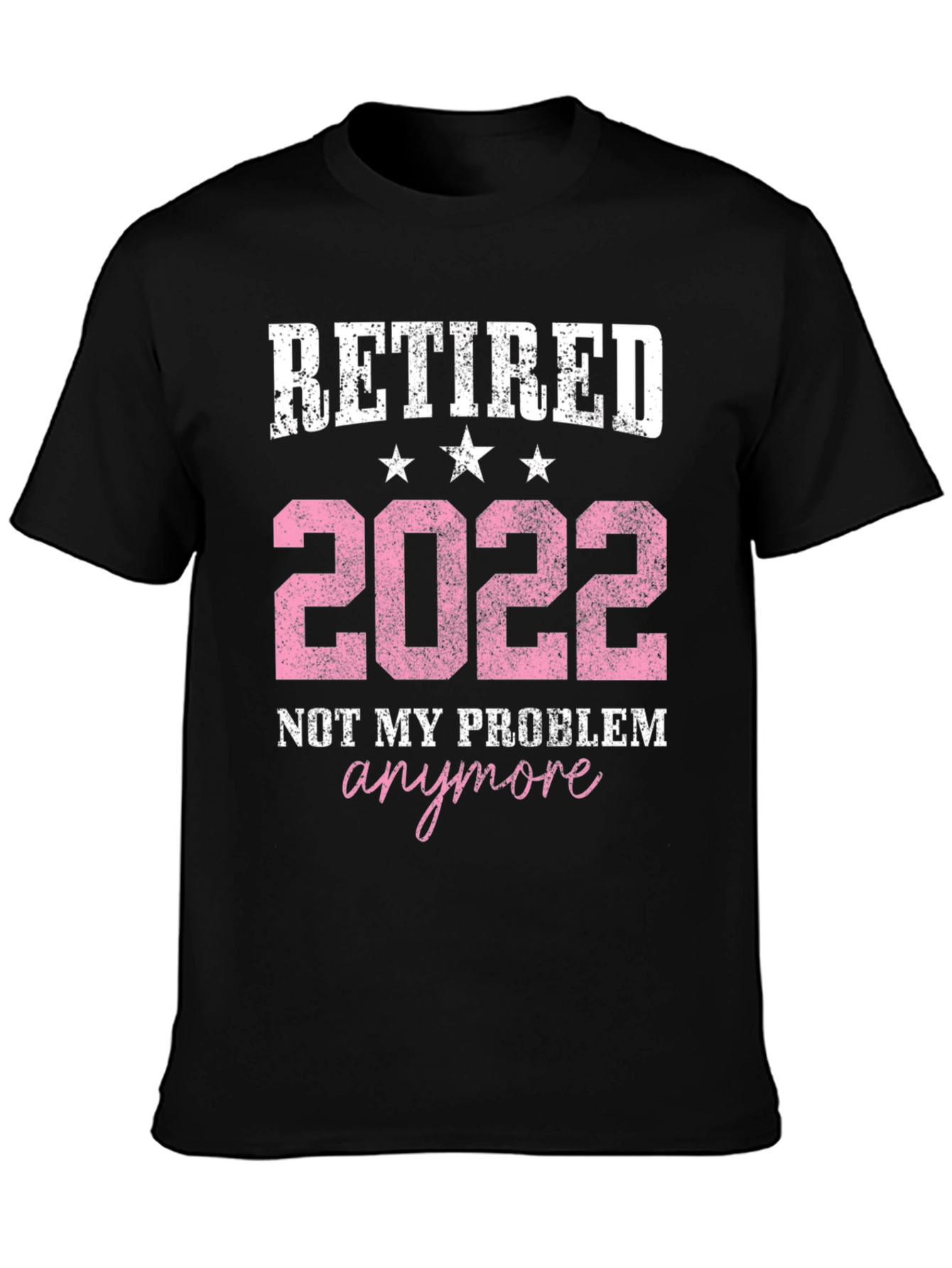 Retired 2022 T-Shirt: Not My Problem Anymore!