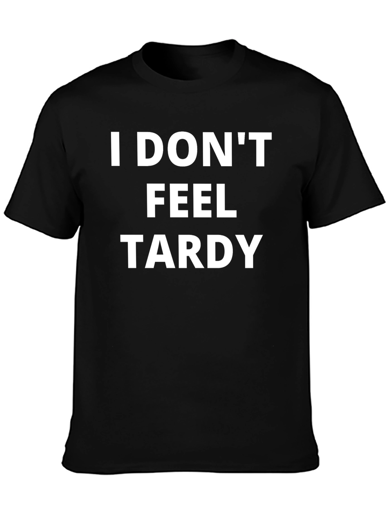 I Dont Feel Tardy T-Shirt - Funny Slogan Tee