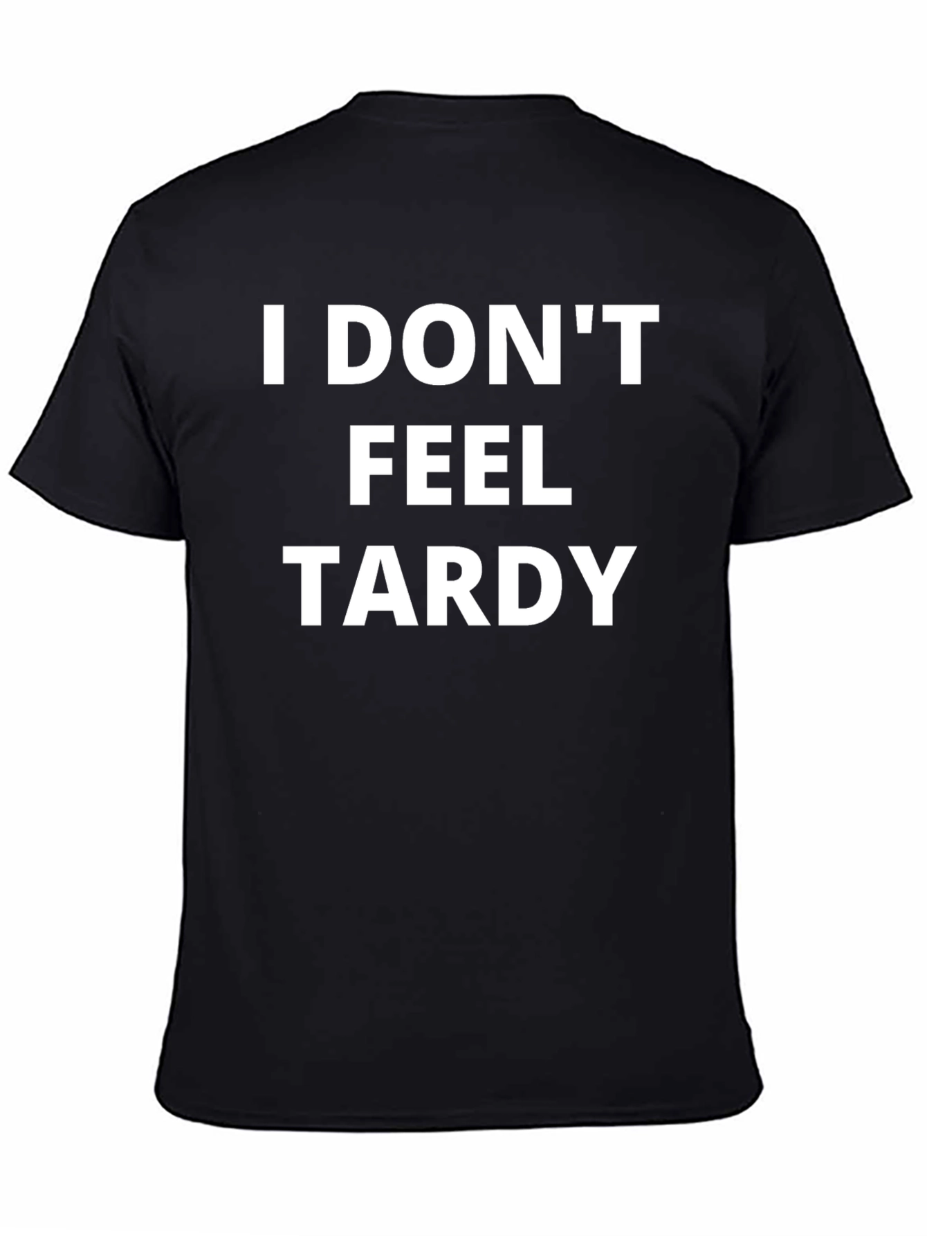 I Dont Feel Tardy T-Shirt - Funny Slogan Tee