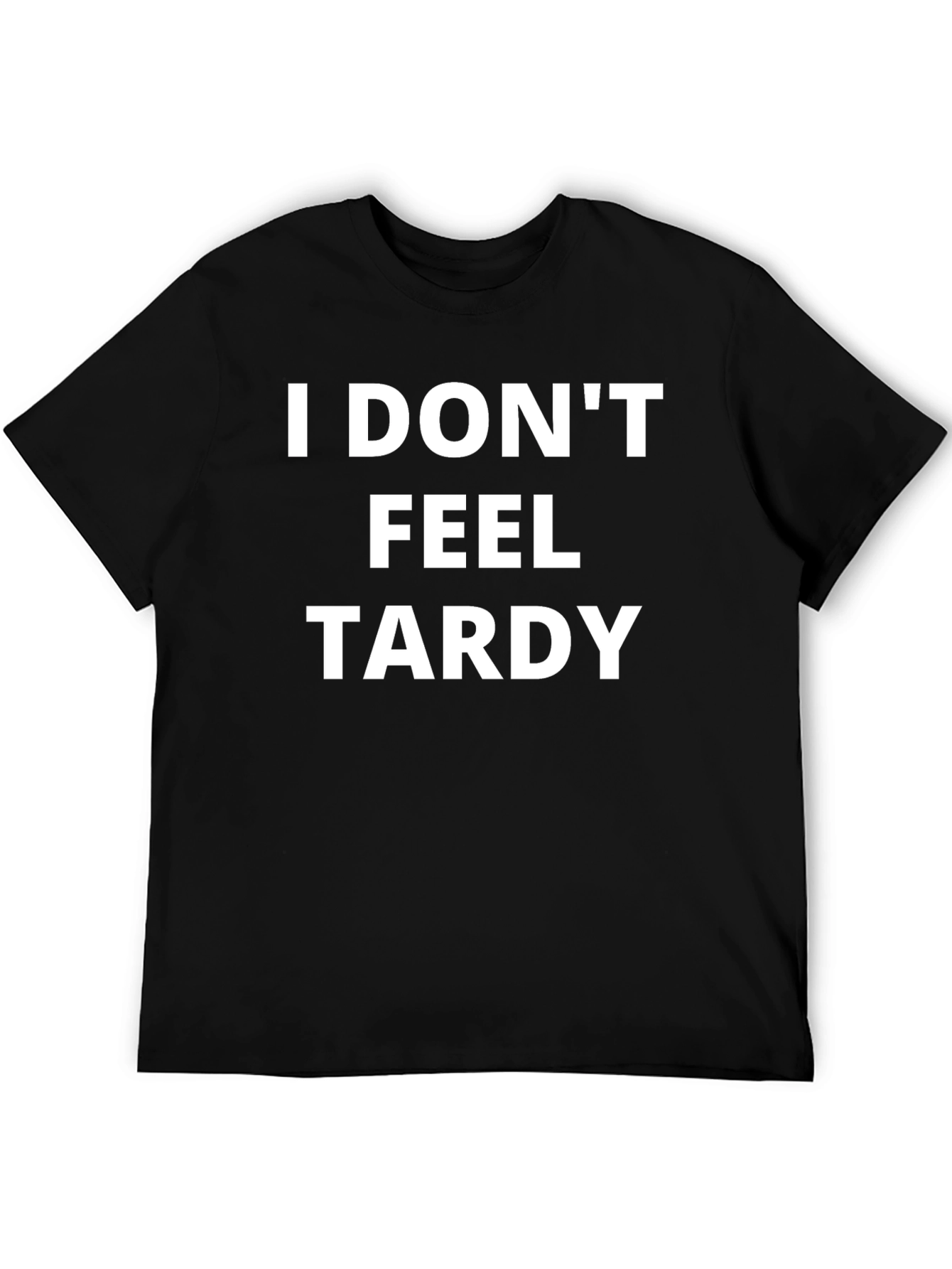 I Dont Feel Tardy T-Shirt - Funny Slogan Tee