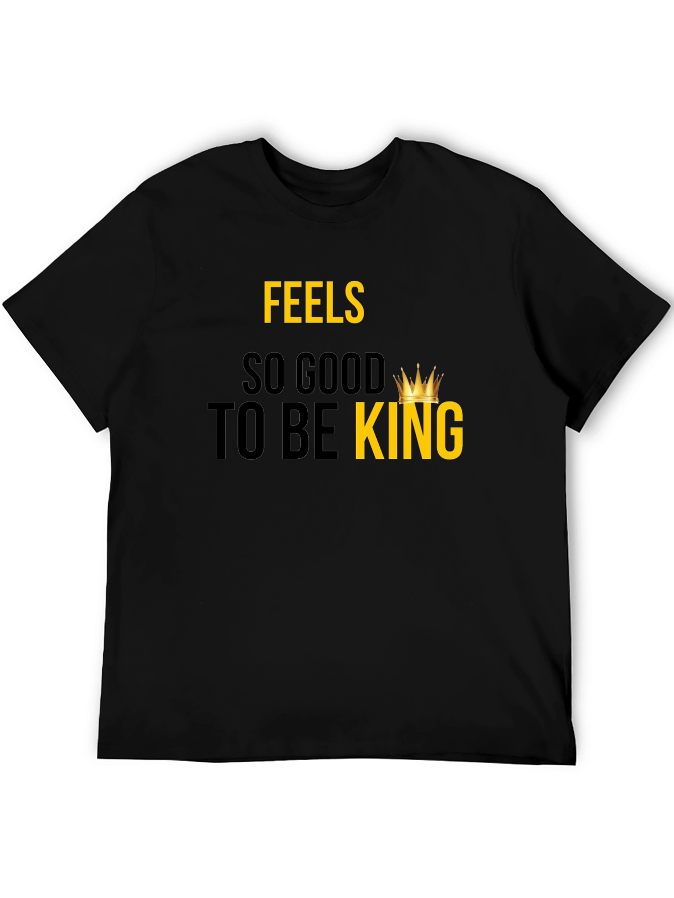 Feels So Good To Be King - Graphic Tee