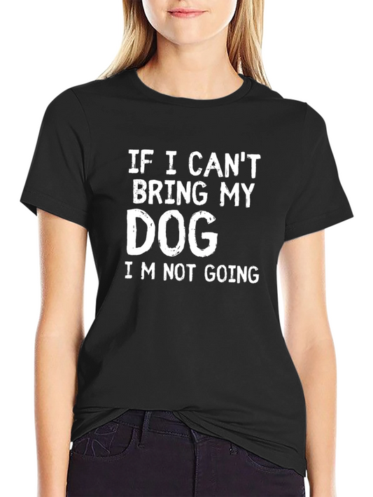 Dog Lover T-Shirt: If I Cant Bring My Dog...