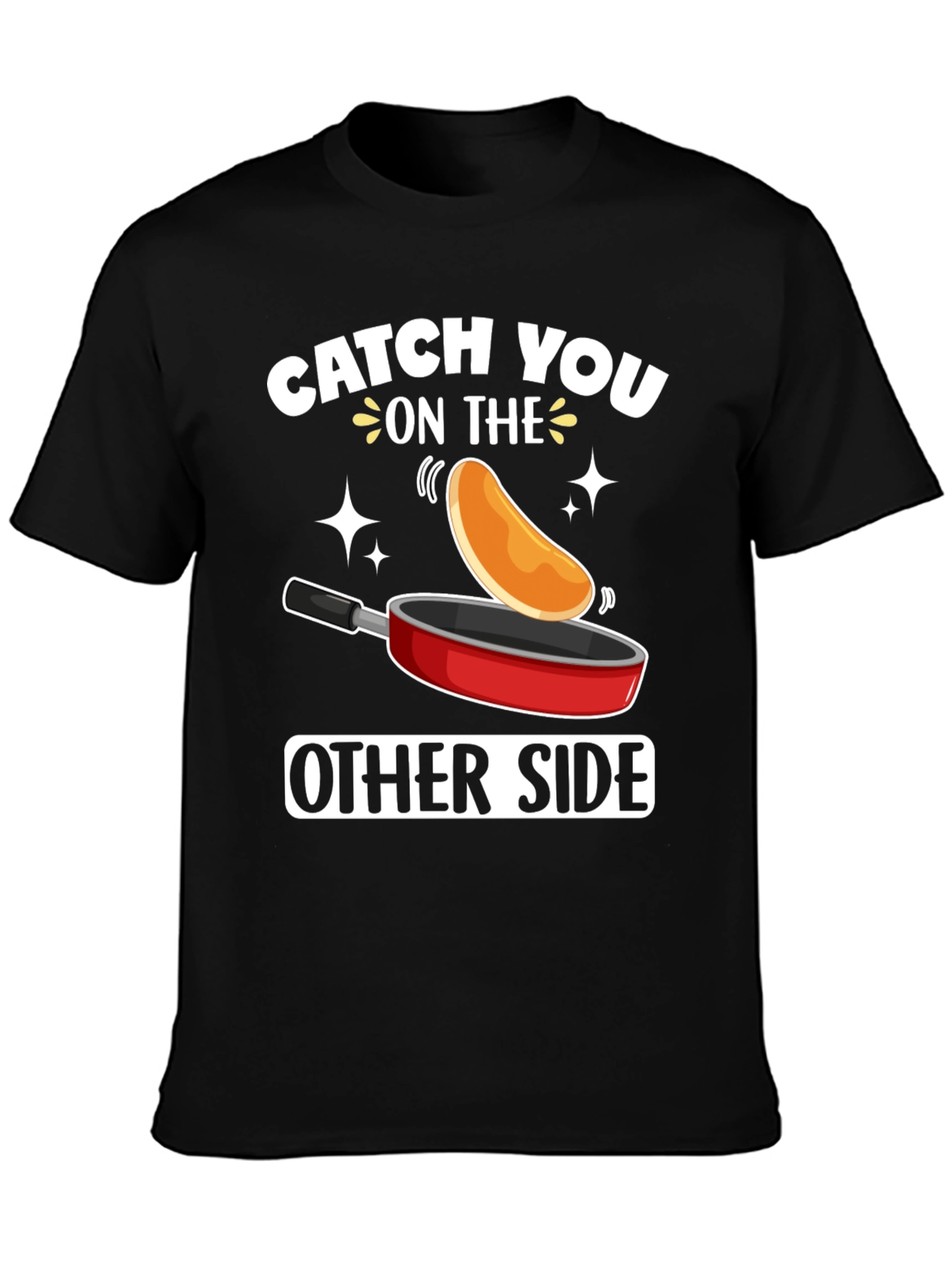 Catch You On The Other Side Funny Pancake T-Shirt