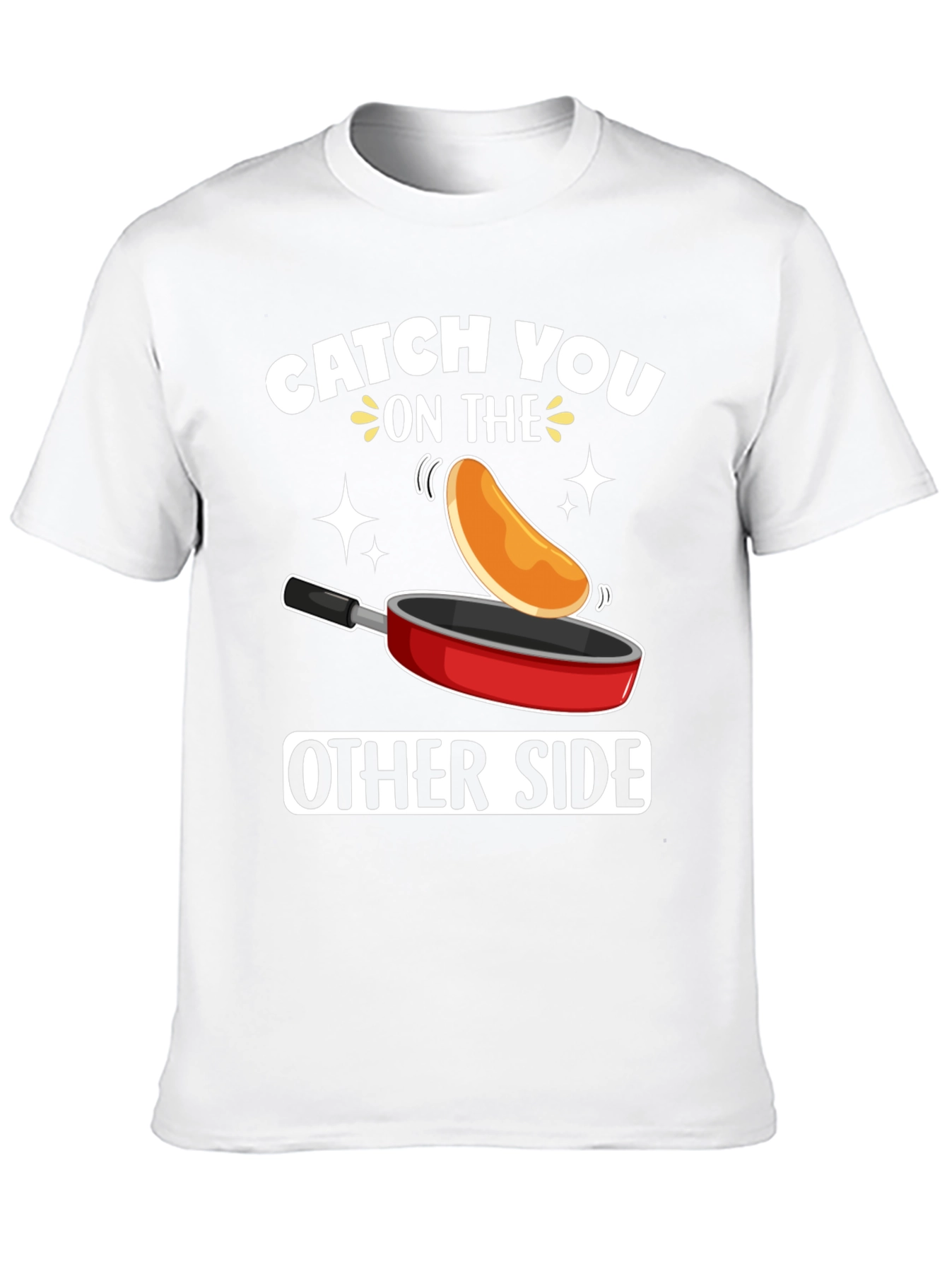 Catch You On The Other Side Funny Pancake T-Shirt