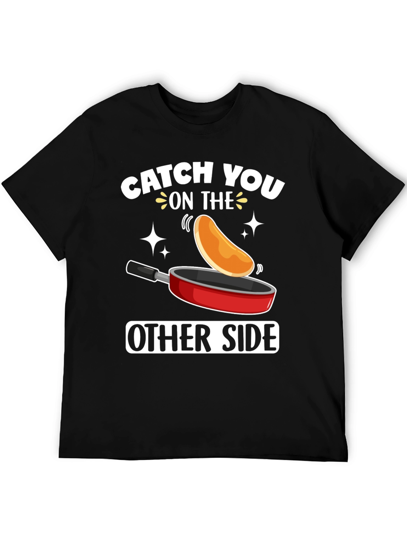 Catch You On The Other Side Funny Pancake T-Shirt