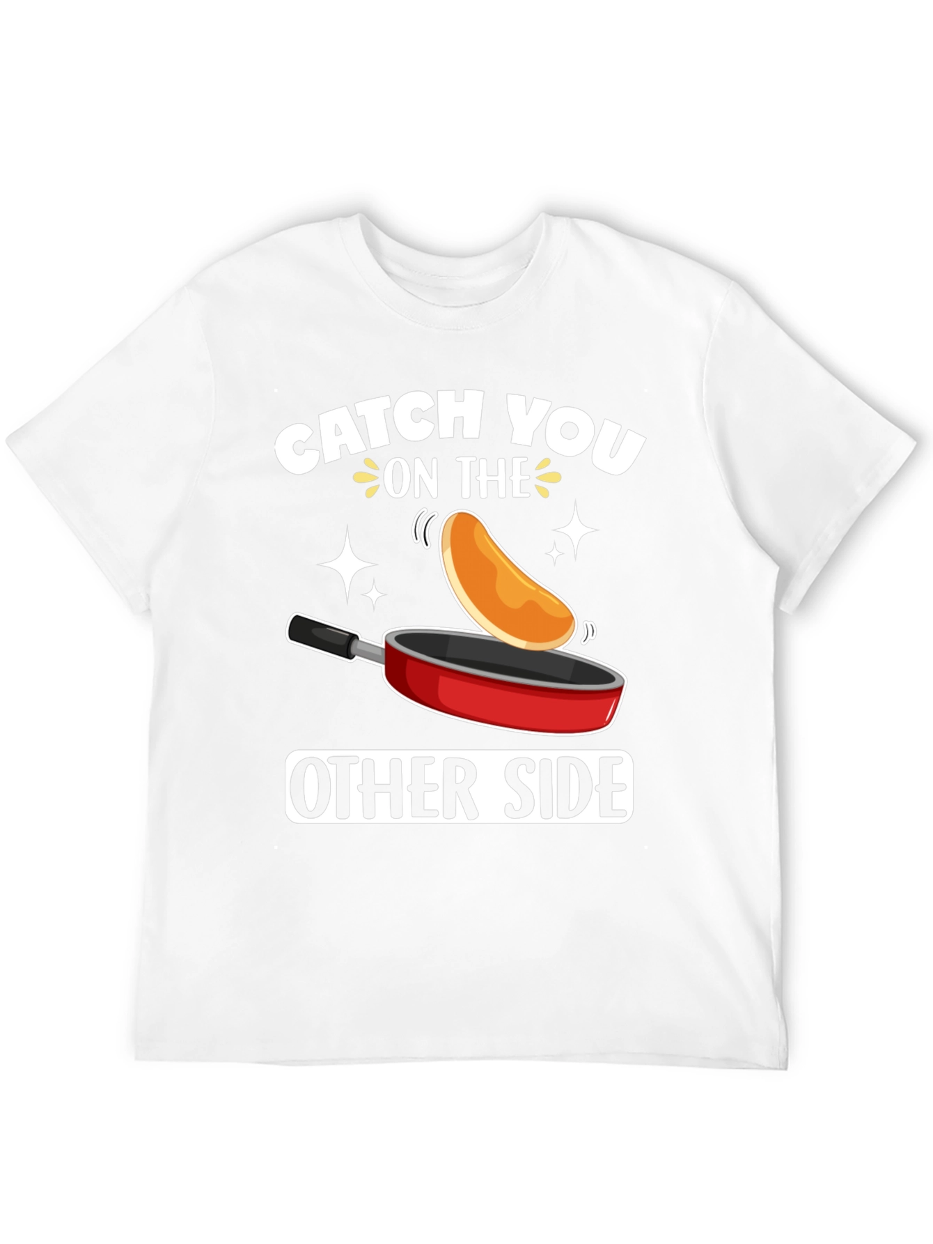 Catch You On The Other Side Funny Pancake T-Shirt
