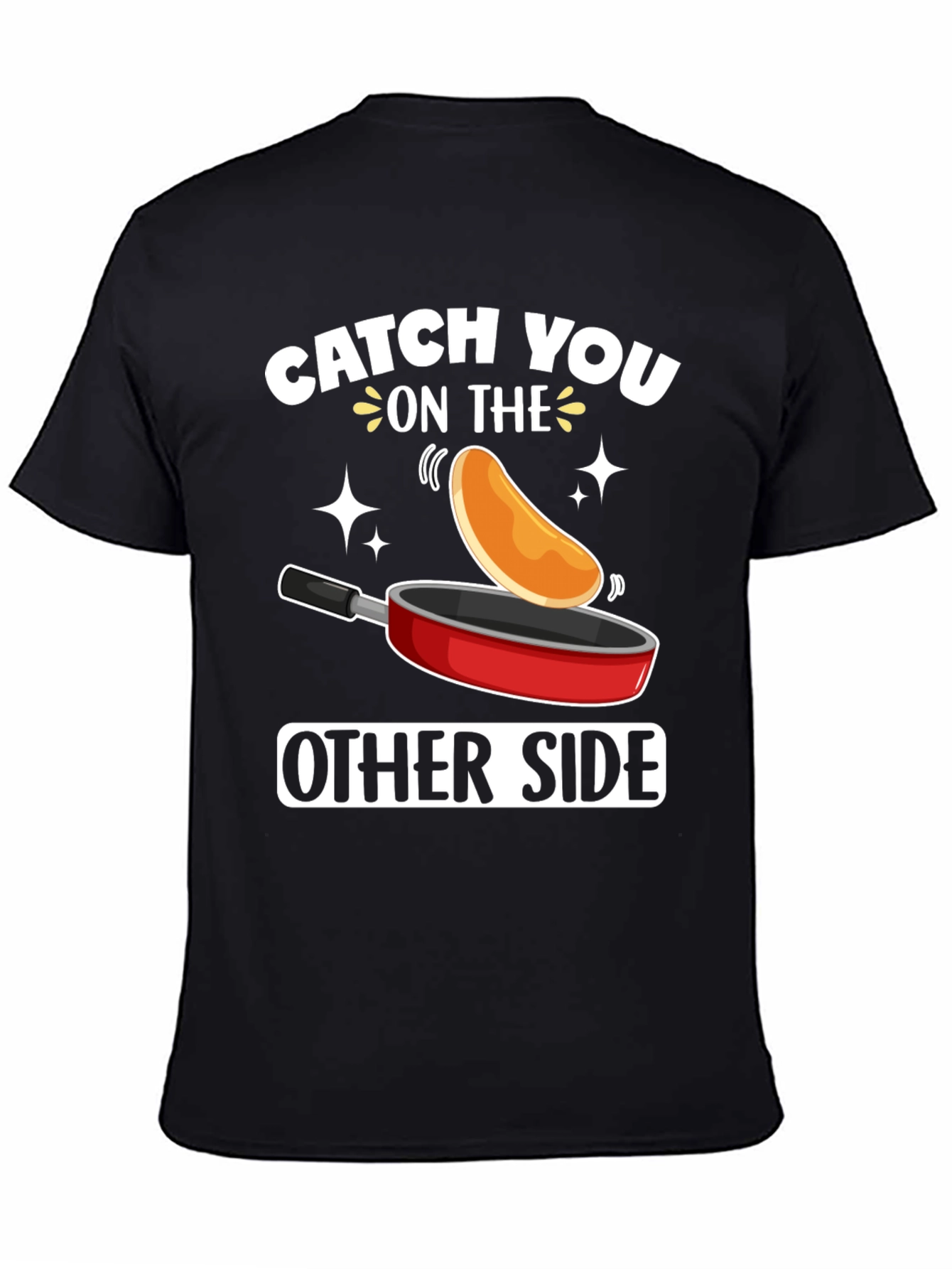 Catch You On The Other Side Funny Pancake T-Shirt