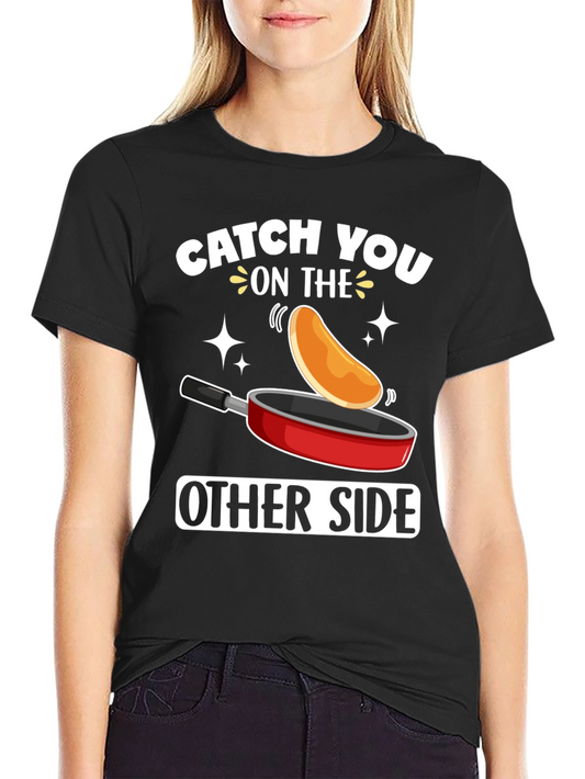 Catch You On The Other Side Funny Pancake T-Shirt