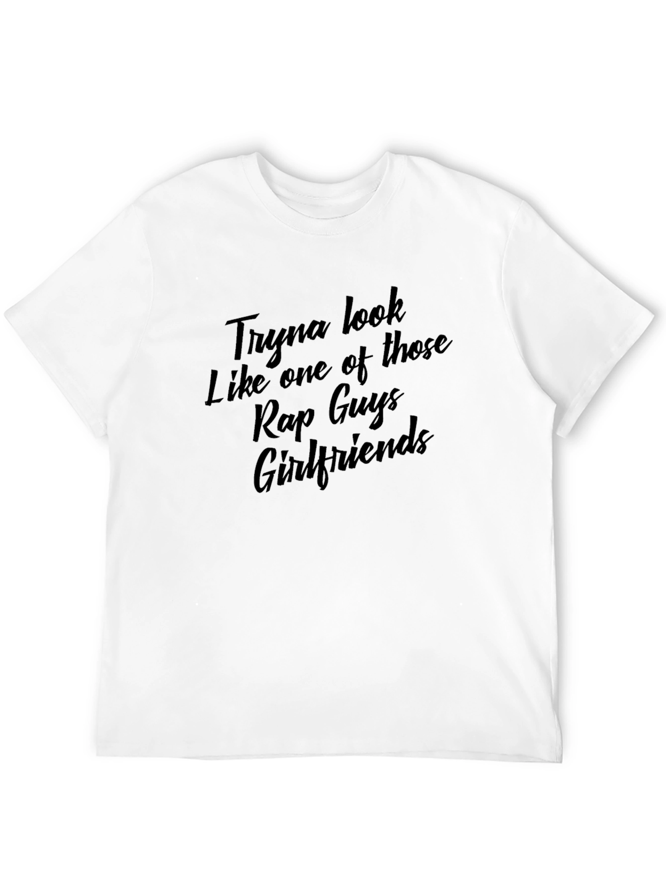 Tryna Look Like Rap Guys Girlfriends T-Shirt