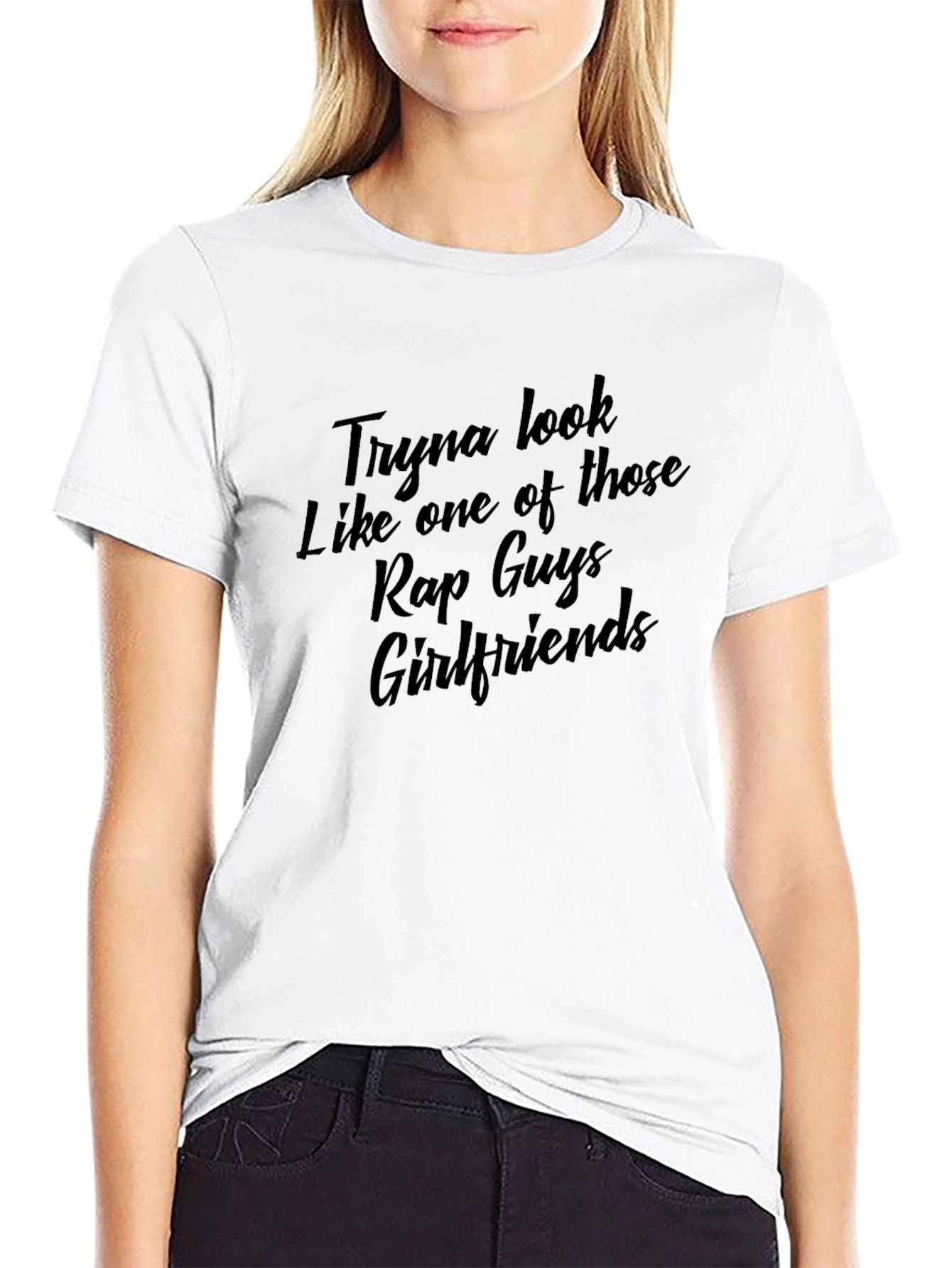 Tryna Look Like Rap Guys Girlfriends T-Shirt