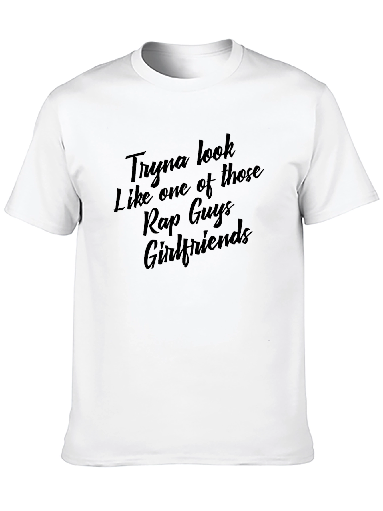 Tryna Look Like Rap Guys Girlfriends T-Shirt