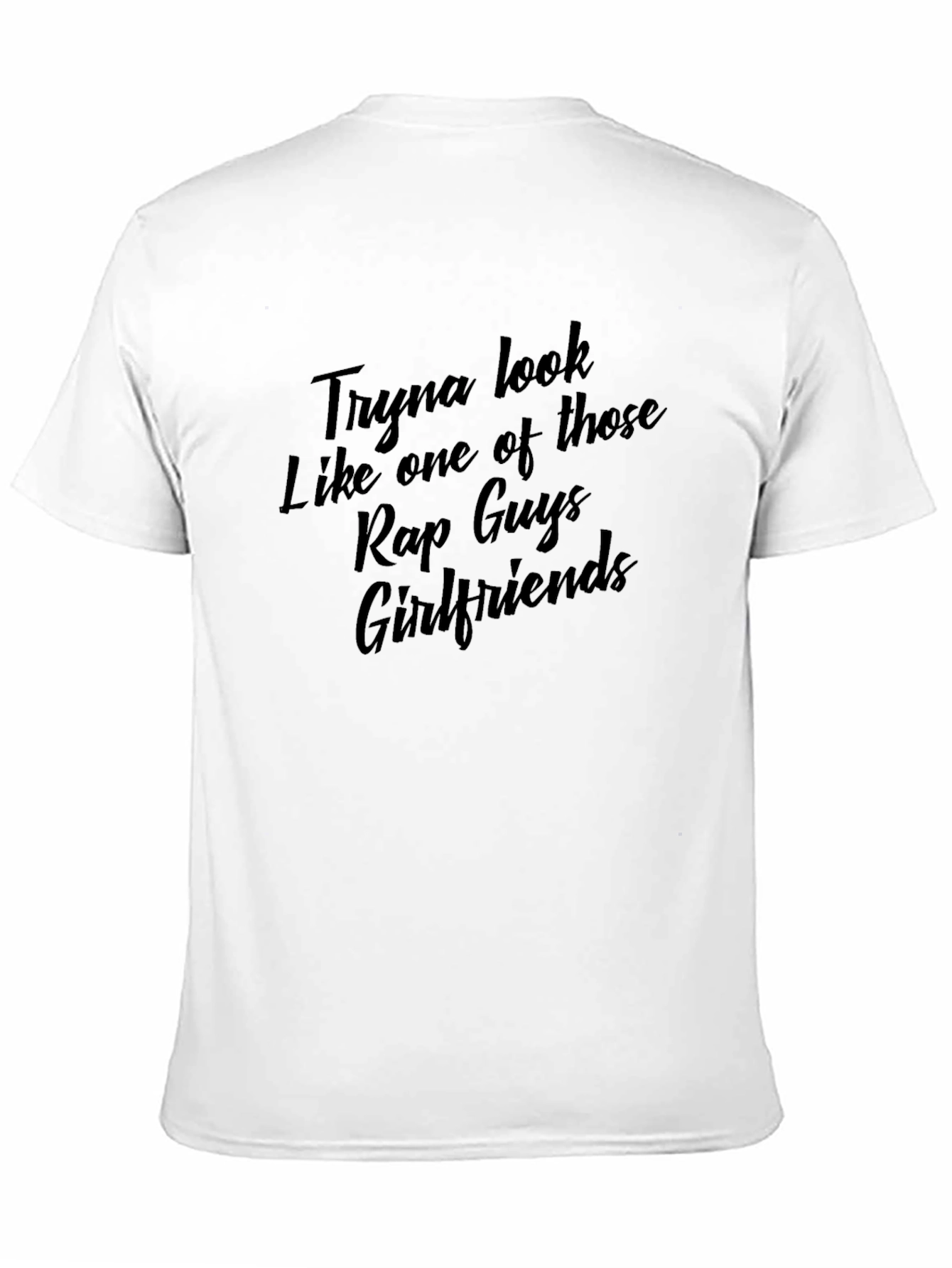 Tryna Look Like Rap Guys Girlfriends T-Shirt