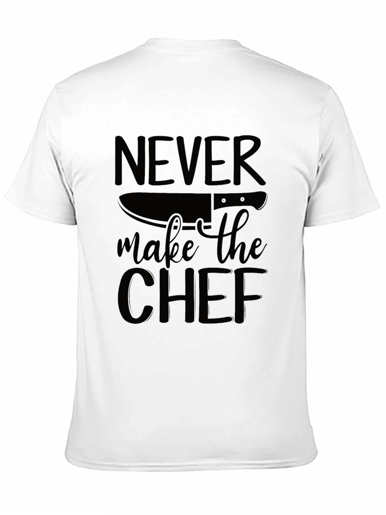Never Make the Chef T-Shirt - Funny Cook Gift
