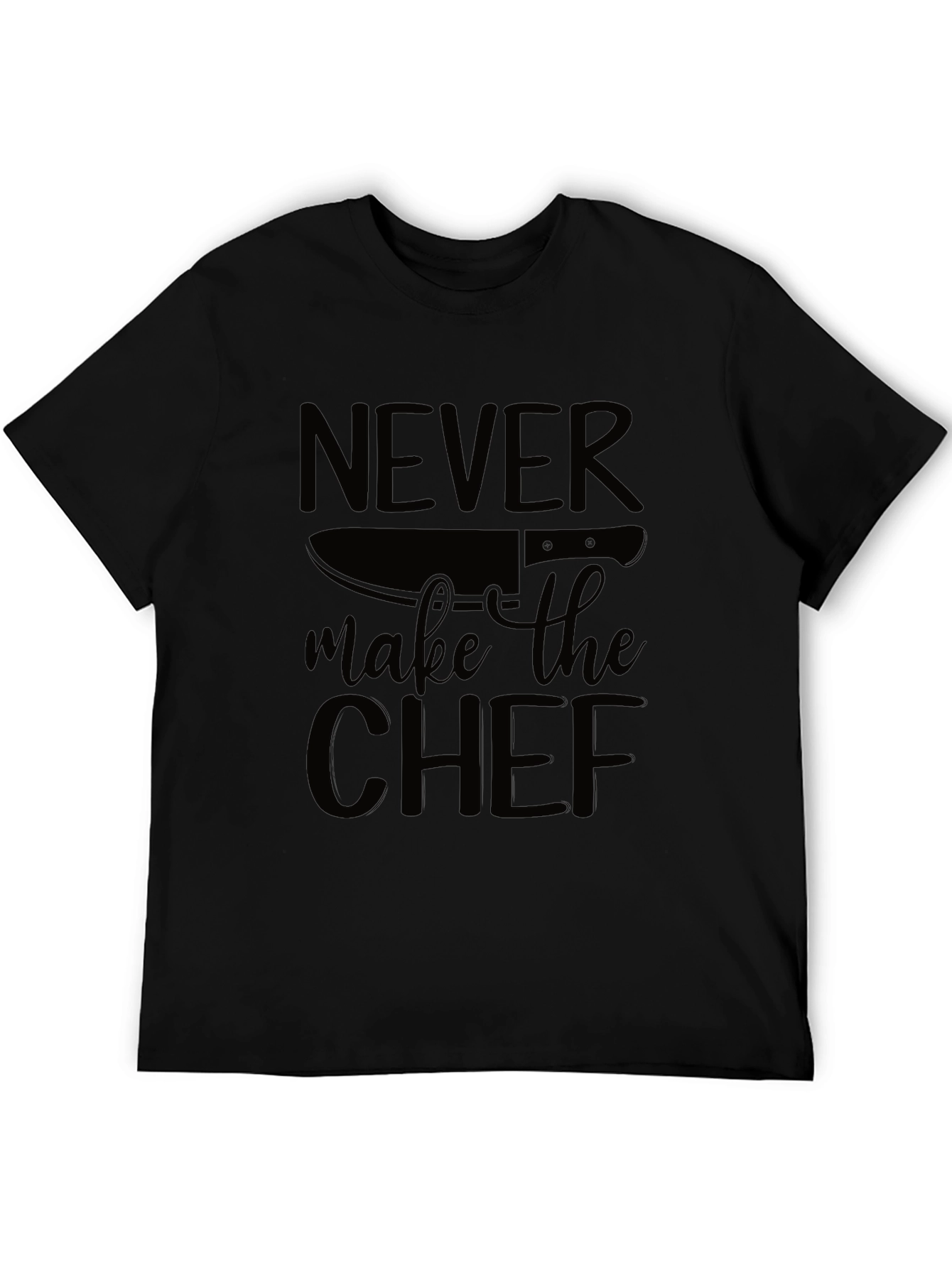 Never Make the Chef T-Shirt - Funny Cook Gift