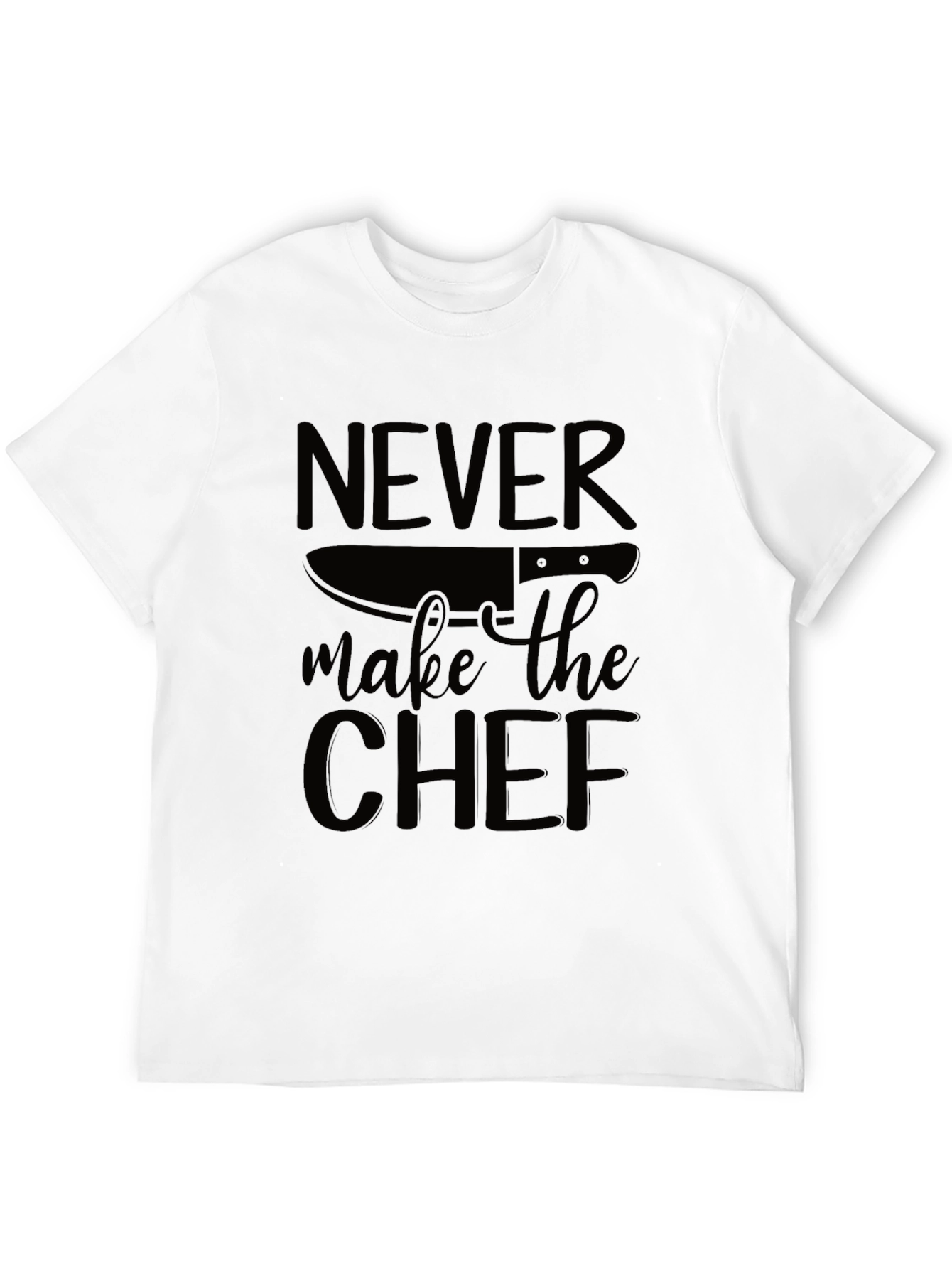 Never Make the Chef T-Shirt - Funny Cook Gift