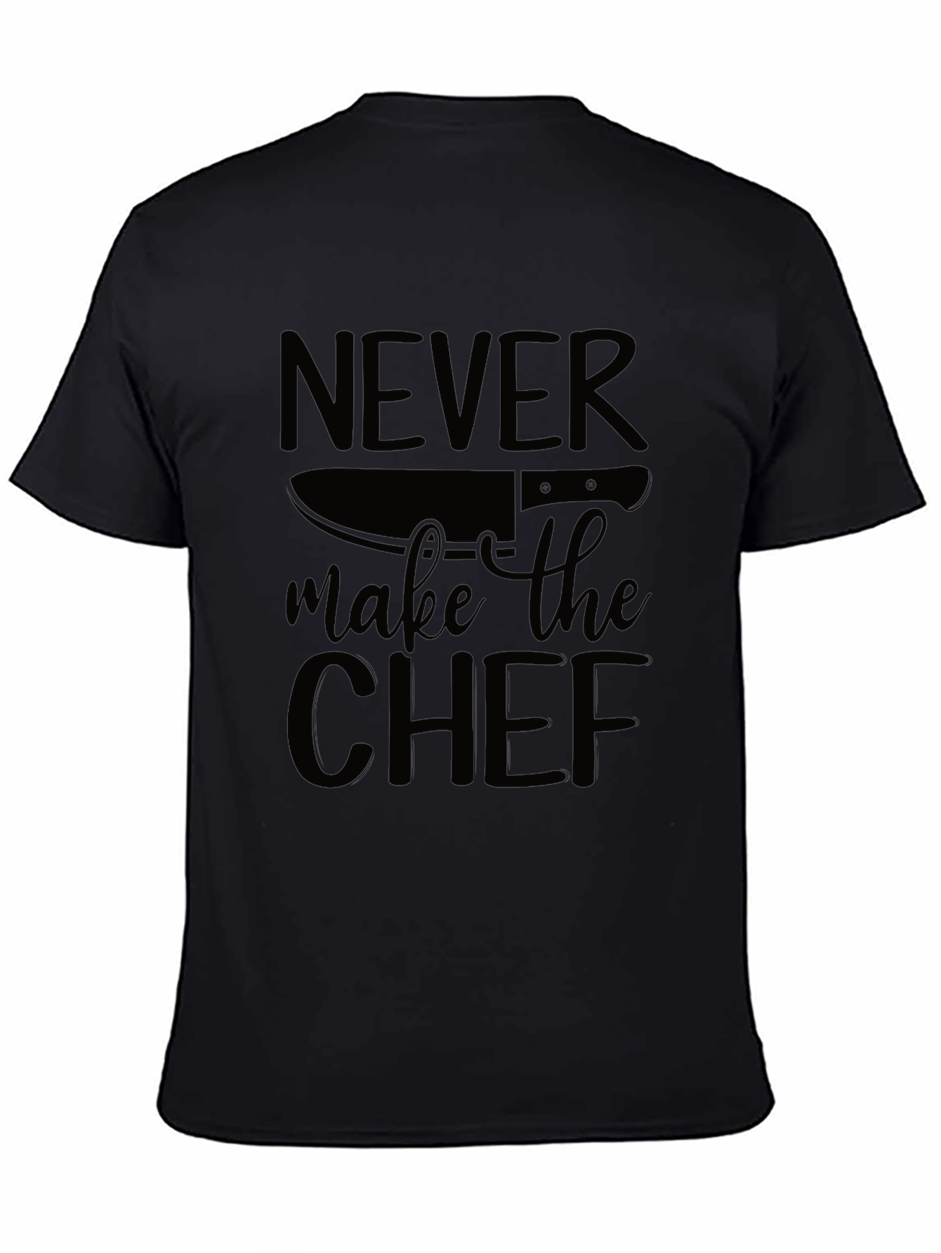 Never Make the Chef T-Shirt - Funny Cook Gift