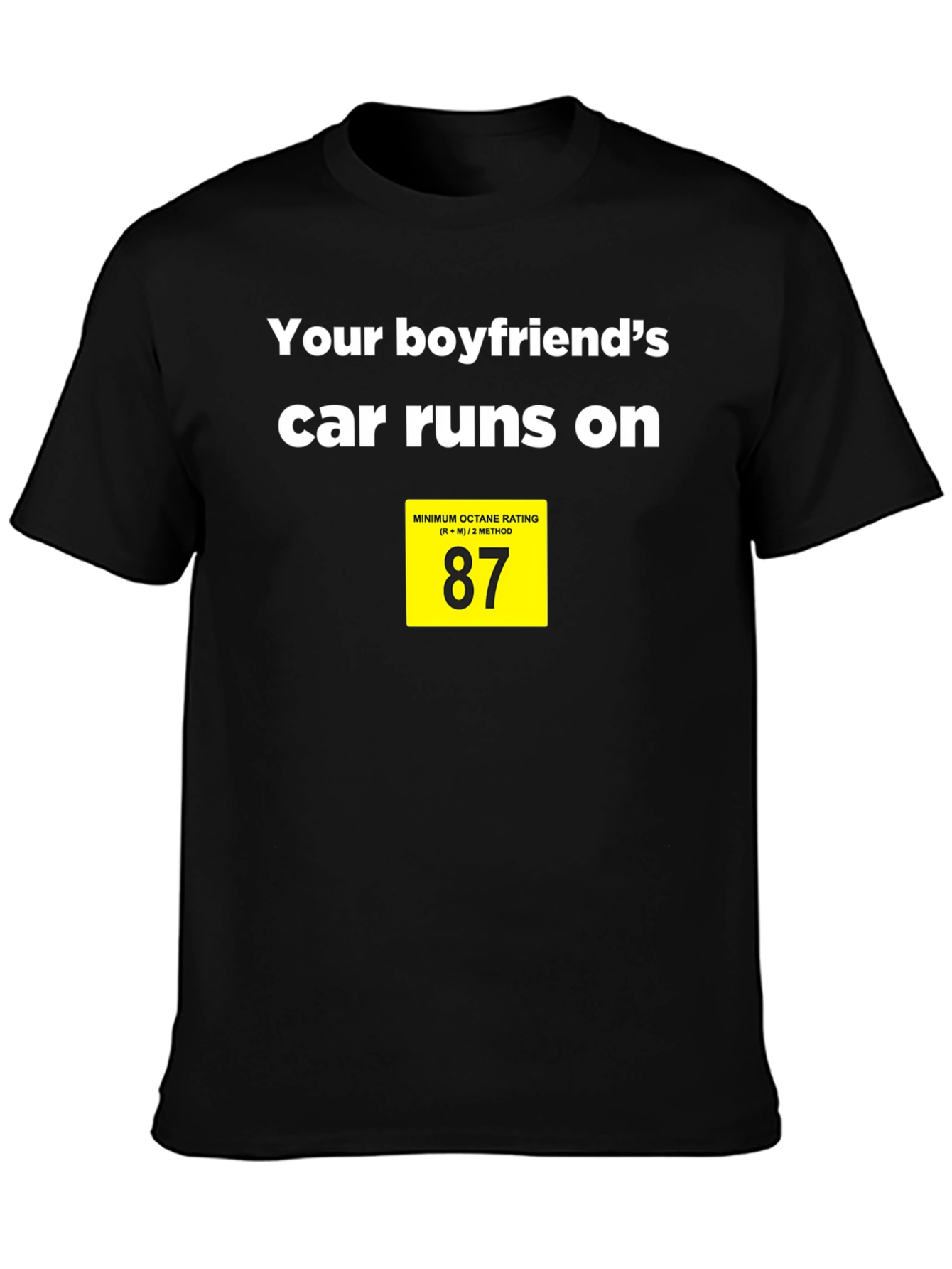 Boyfriends Car Runs on 87 Octane T-Shirt