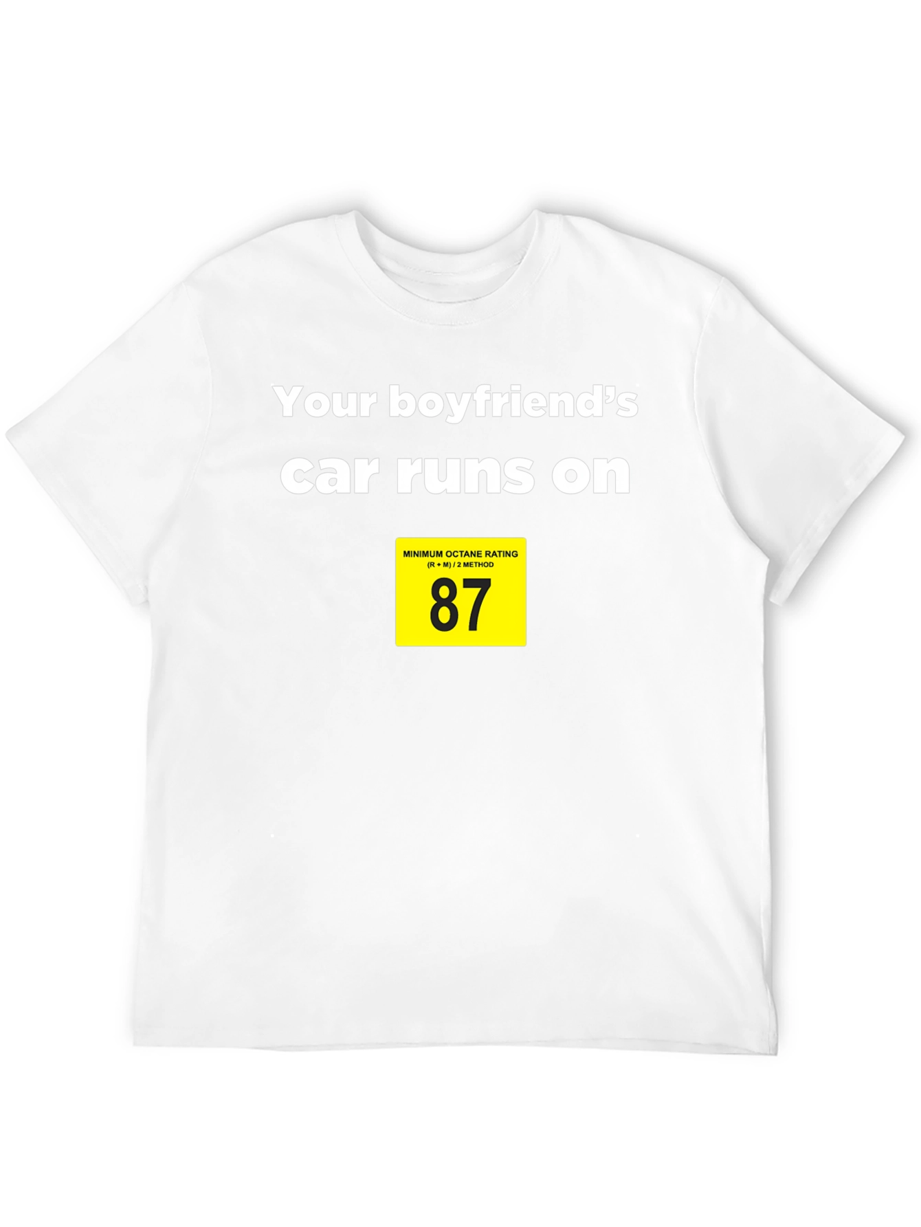 Boyfriends Car Runs on 87 Octane T-Shirt