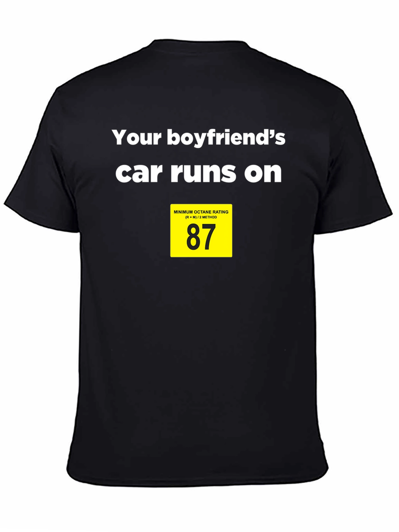 Boyfriends Car Runs on 87 Octane T-Shirt