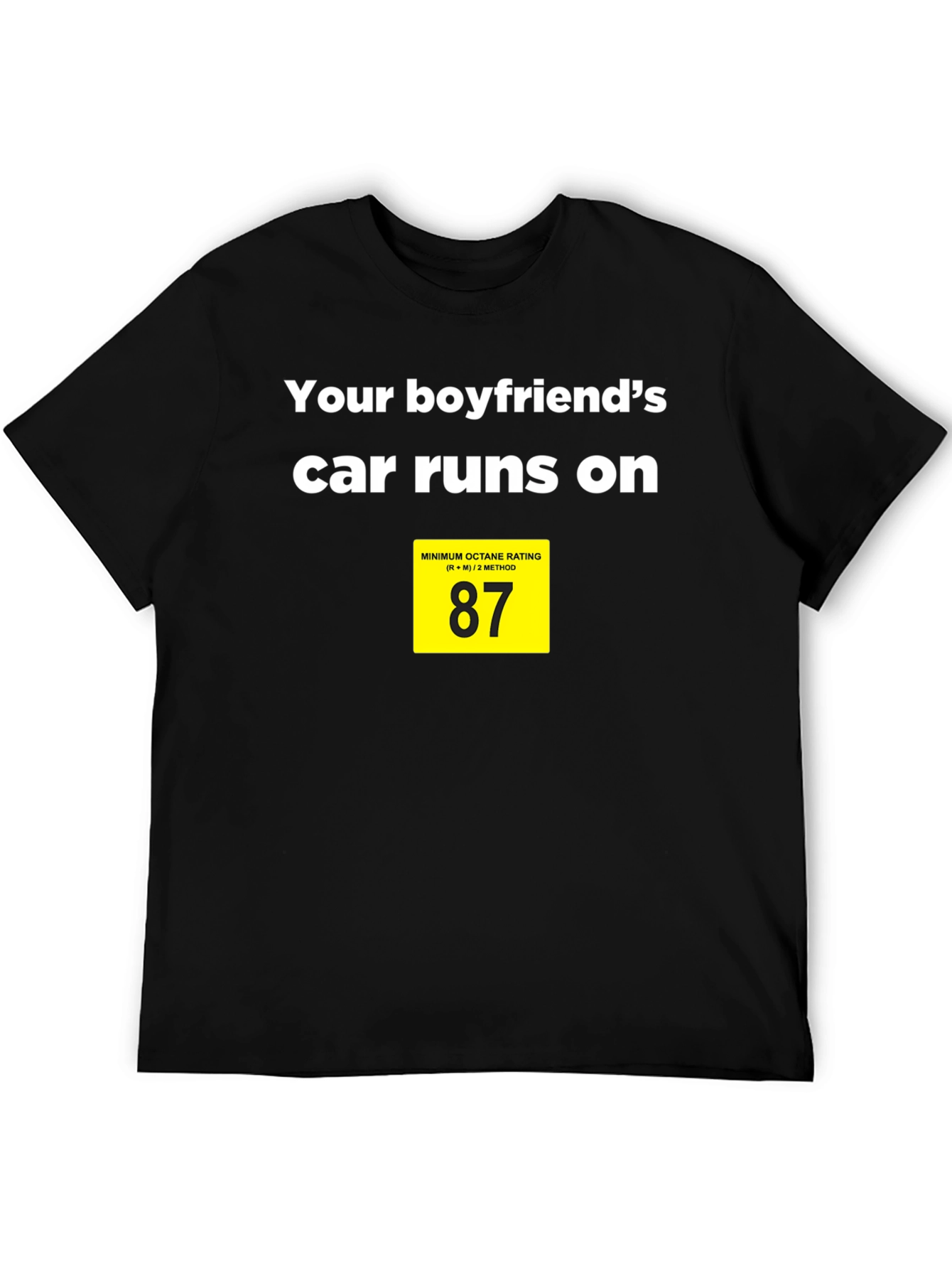 Boyfriends Car Runs on 87 Octane T-Shirt