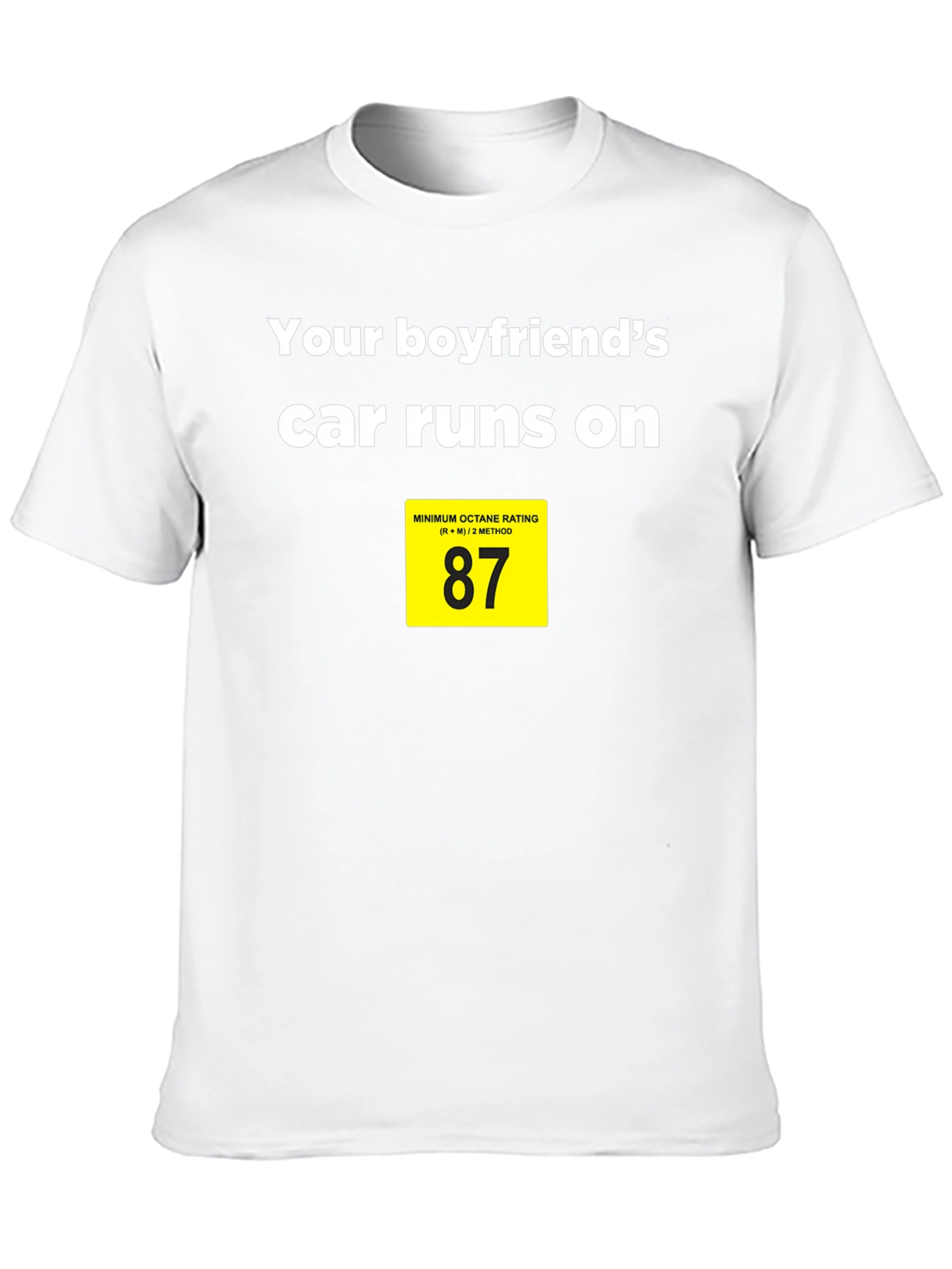 Boyfriends Car Runs on 87 Octane T-Shirt