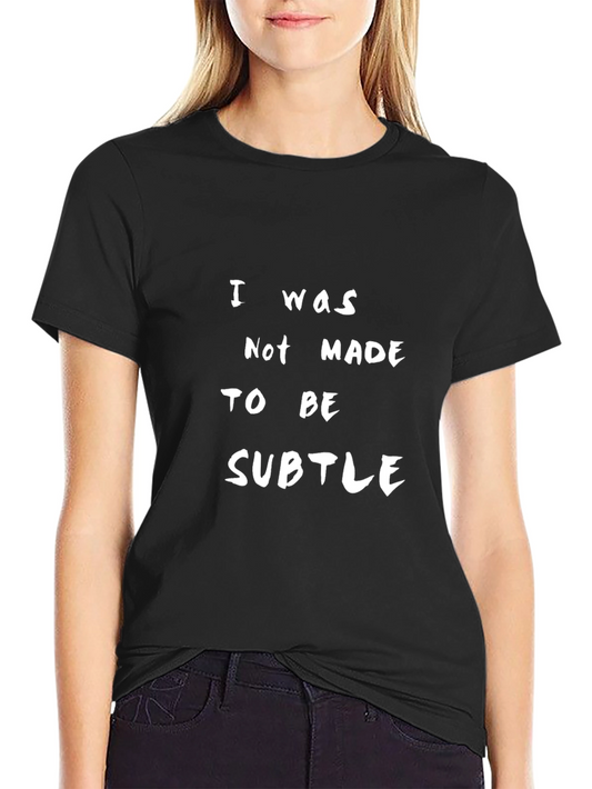 Bold Statement Tee - I Was Not Made To Be Subtle