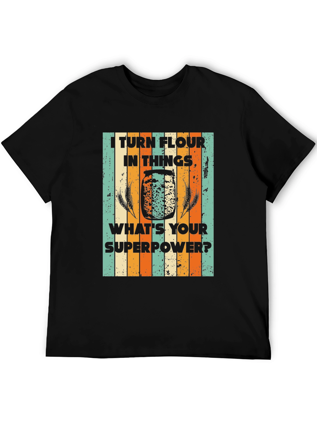 I Turn Flour Into Things T-Shirt