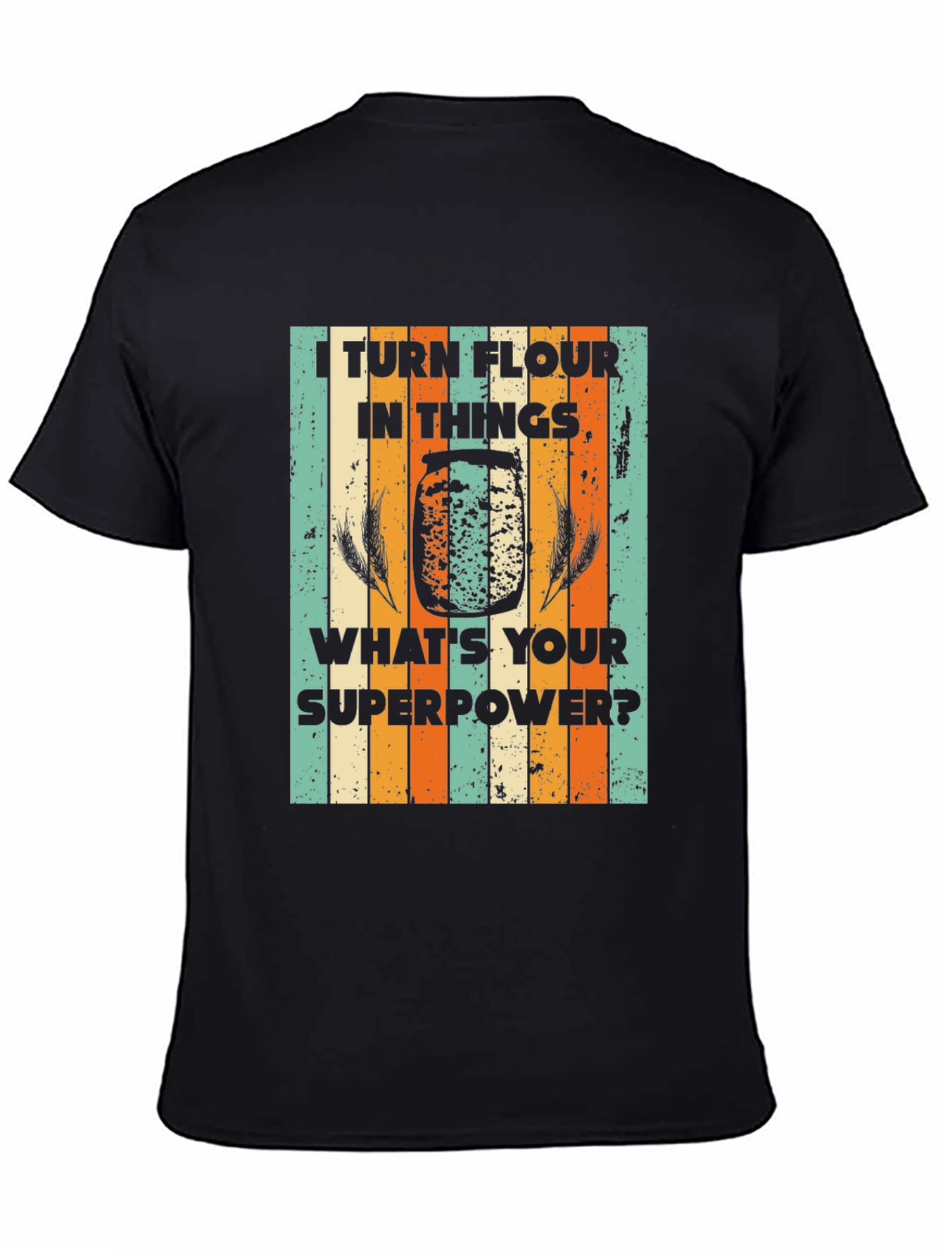 I Turn Flour Into Things T-Shirt