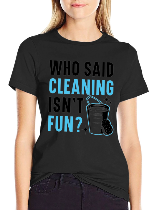 Funny Cleaning T-Shirt - Who Said Cleaning Isnt Fun?