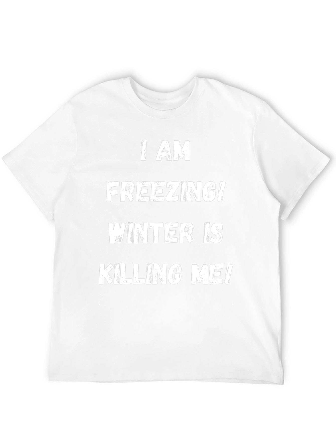 I Am Freezing! Winter is Killing Me! T-Shirt