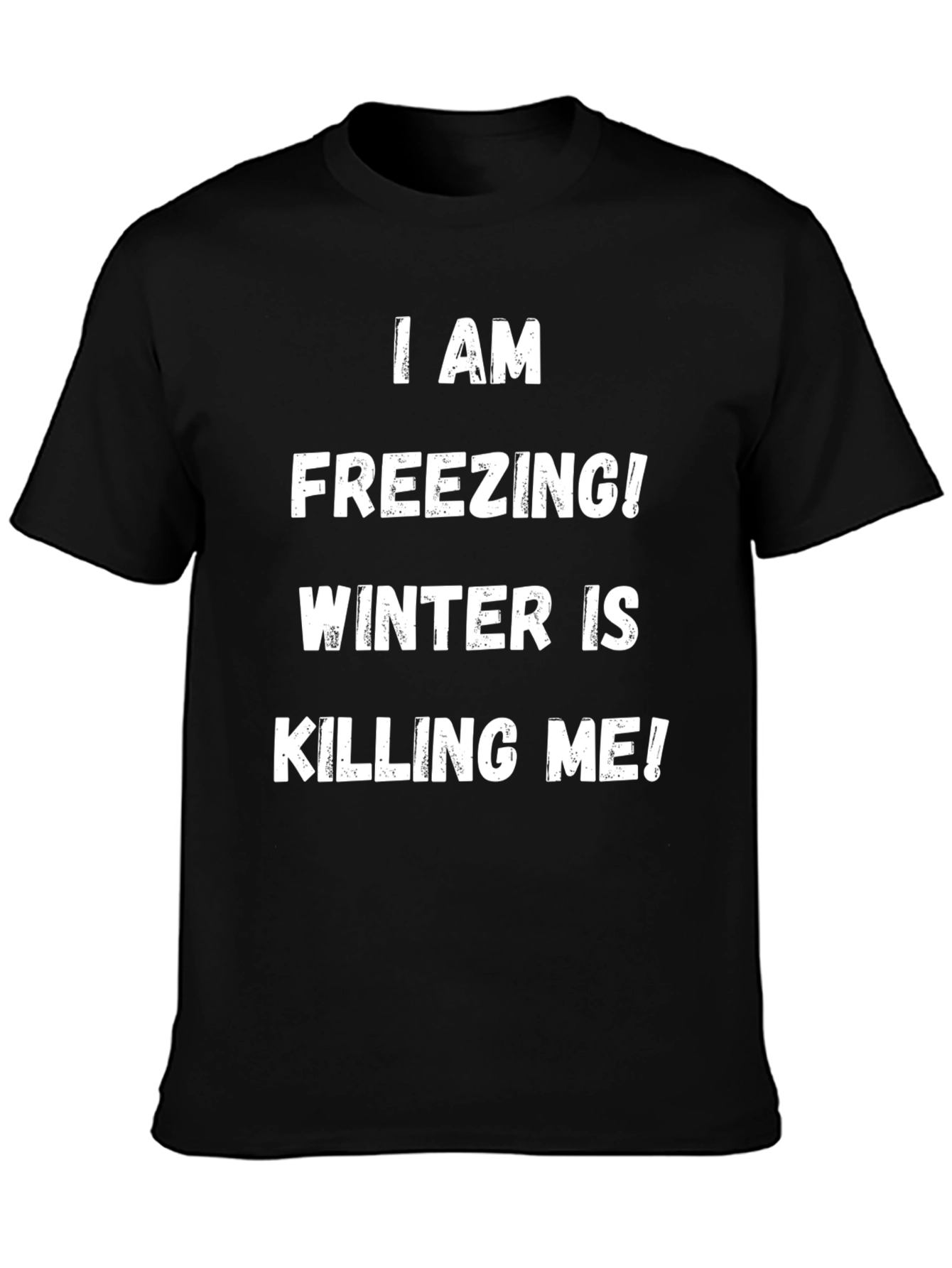 I Am Freezing! Winter is Killing Me! T-Shirt