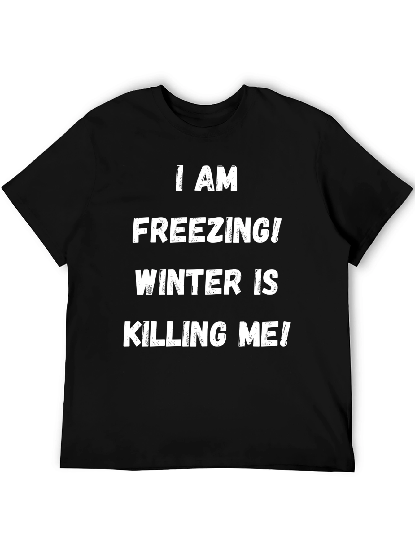 I Am Freezing! Winter is Killing Me! T-Shirt