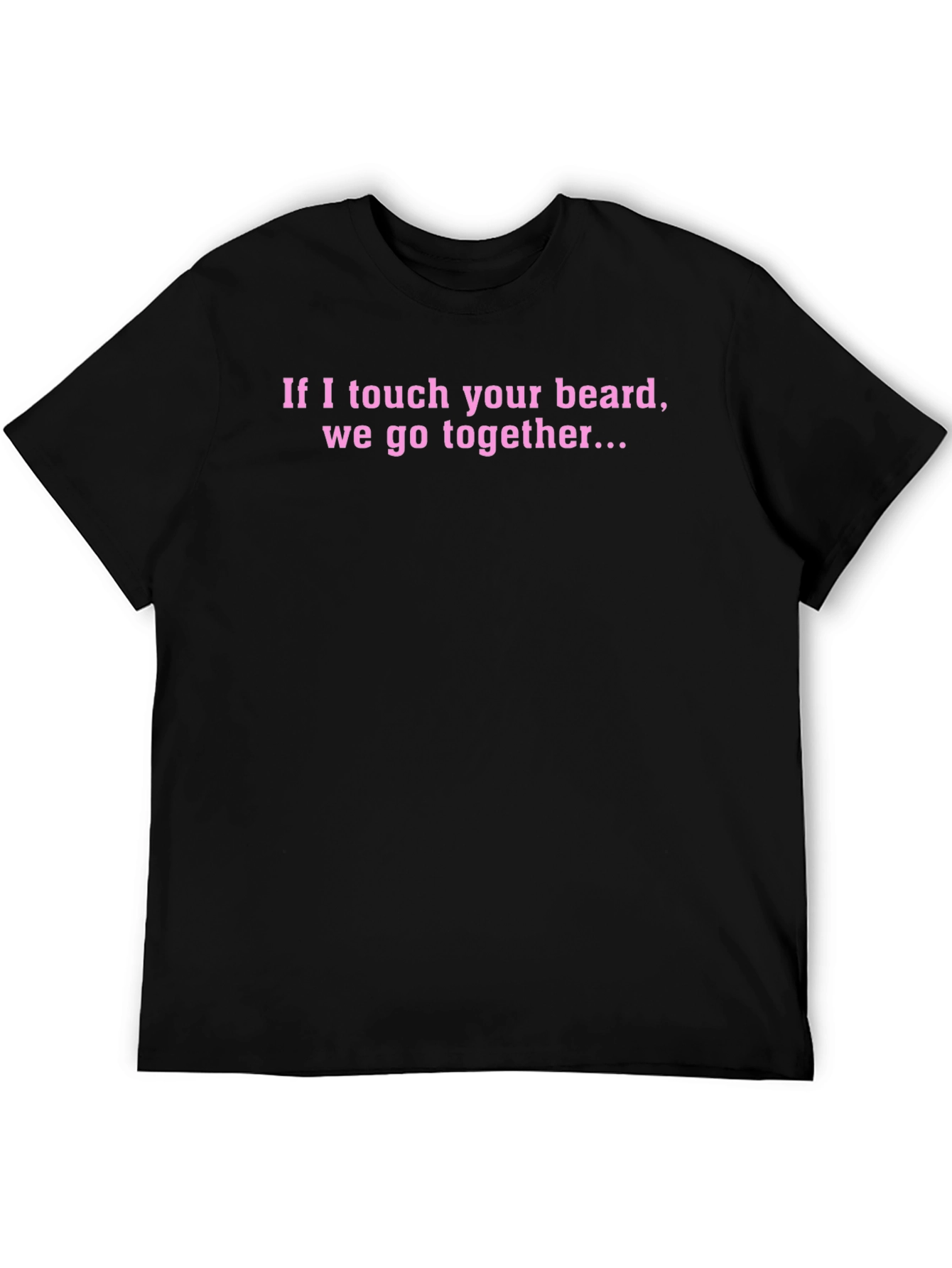 Funny Beard T-Shirt - If I Touch Your Beard...