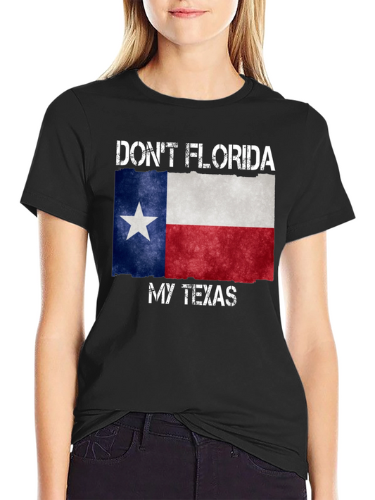 Dont Florida My Texas T-Shirt