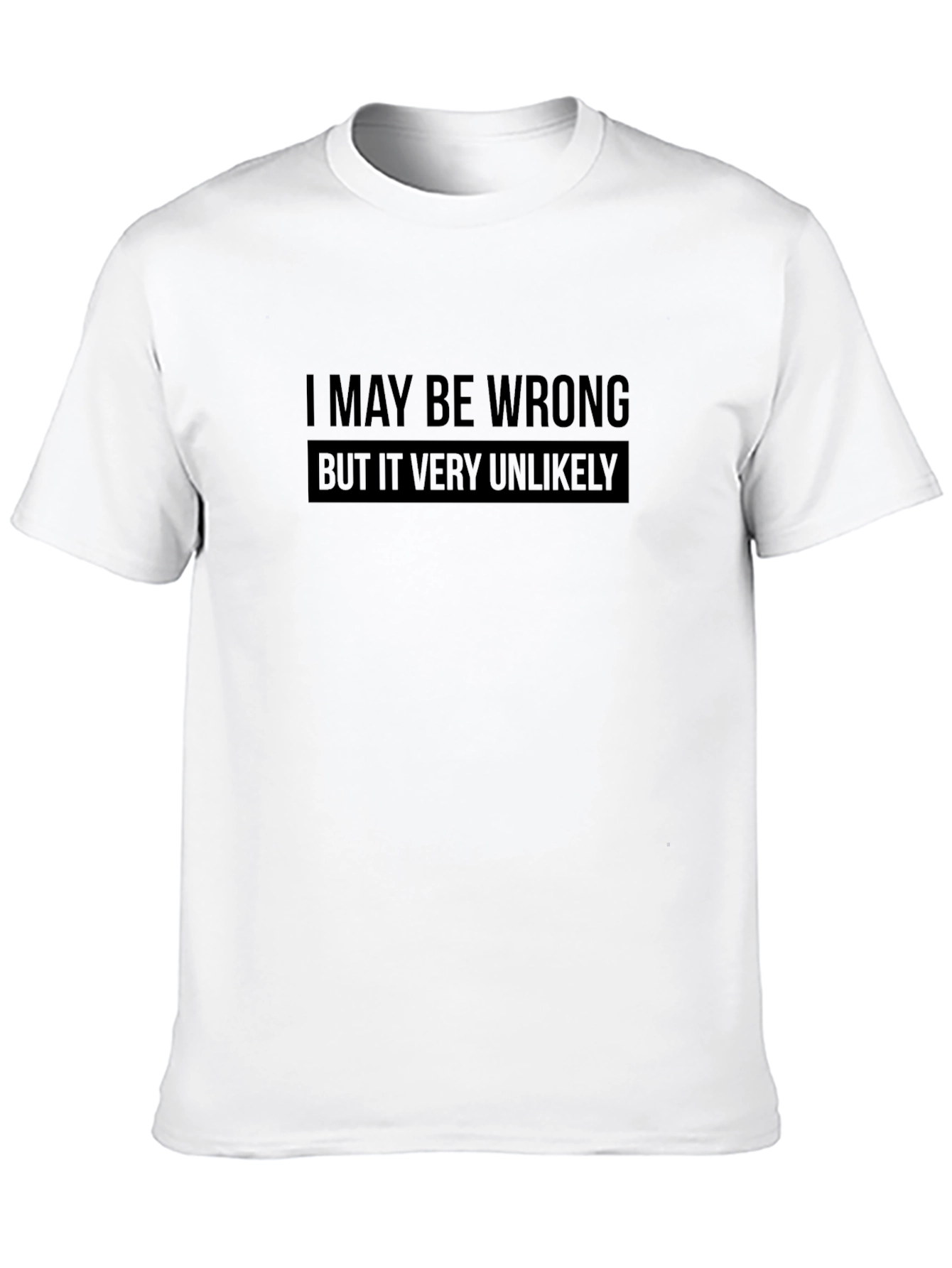 I May Be Wrong Funny Sarcastic T-Shirt
