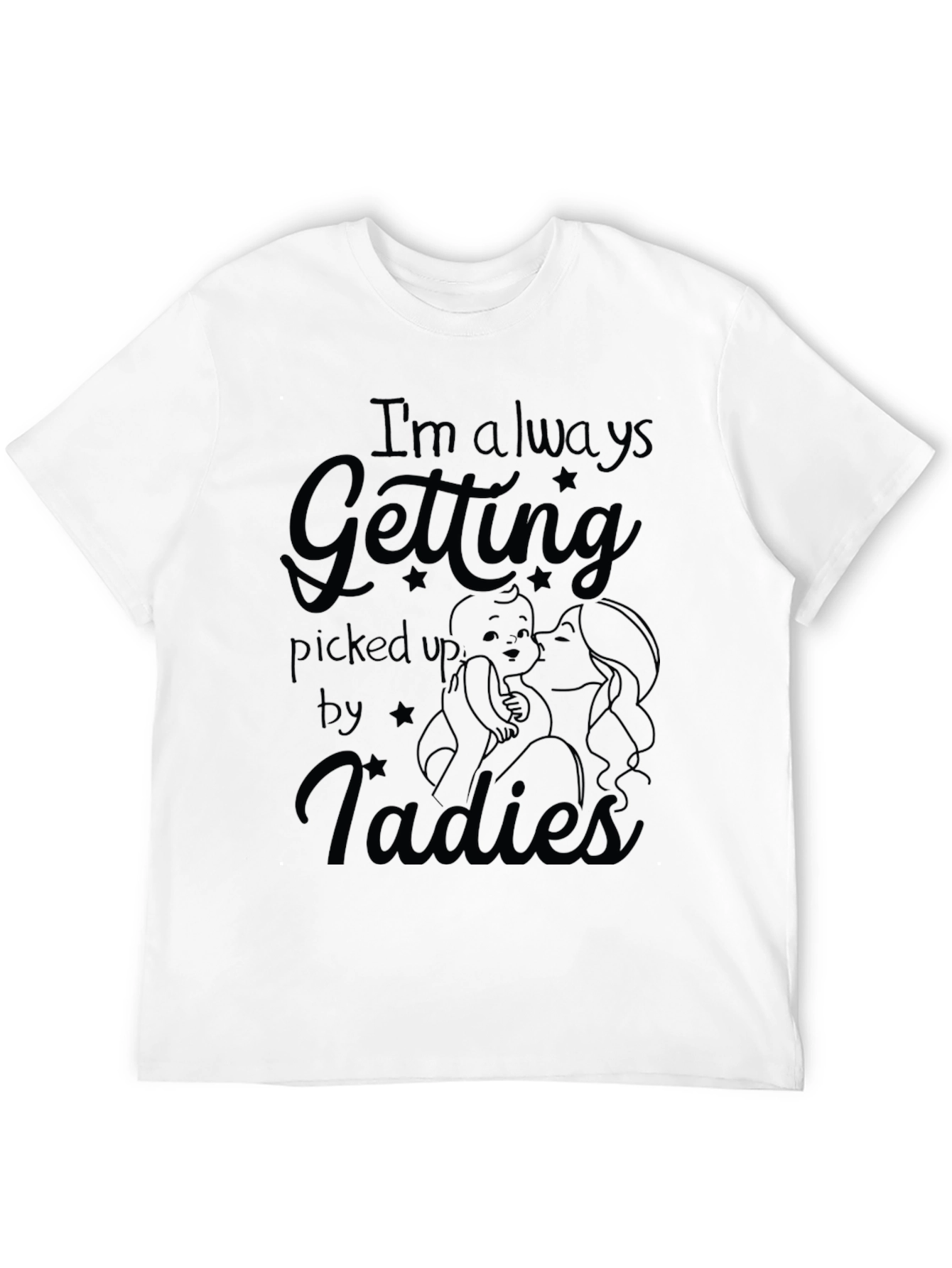 Im Always Getting Picked Up By Ladies Mens T-Shirt
