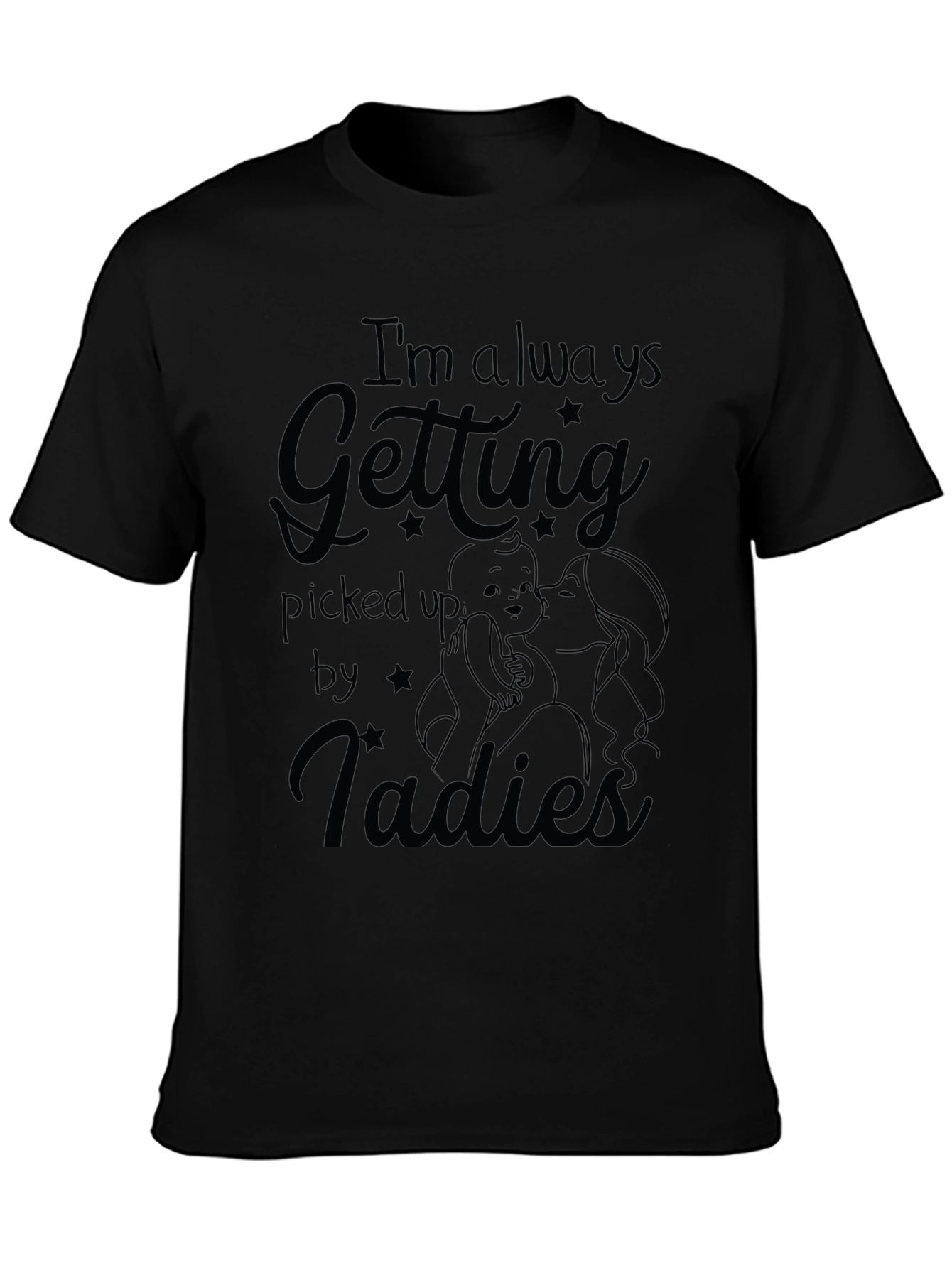 Im Always Getting Picked Up By Ladies Mens T-Shirt