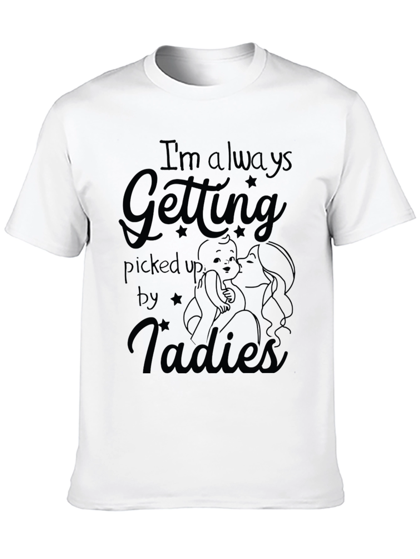 Im Always Getting Picked Up By Ladies Mens T-Shirt