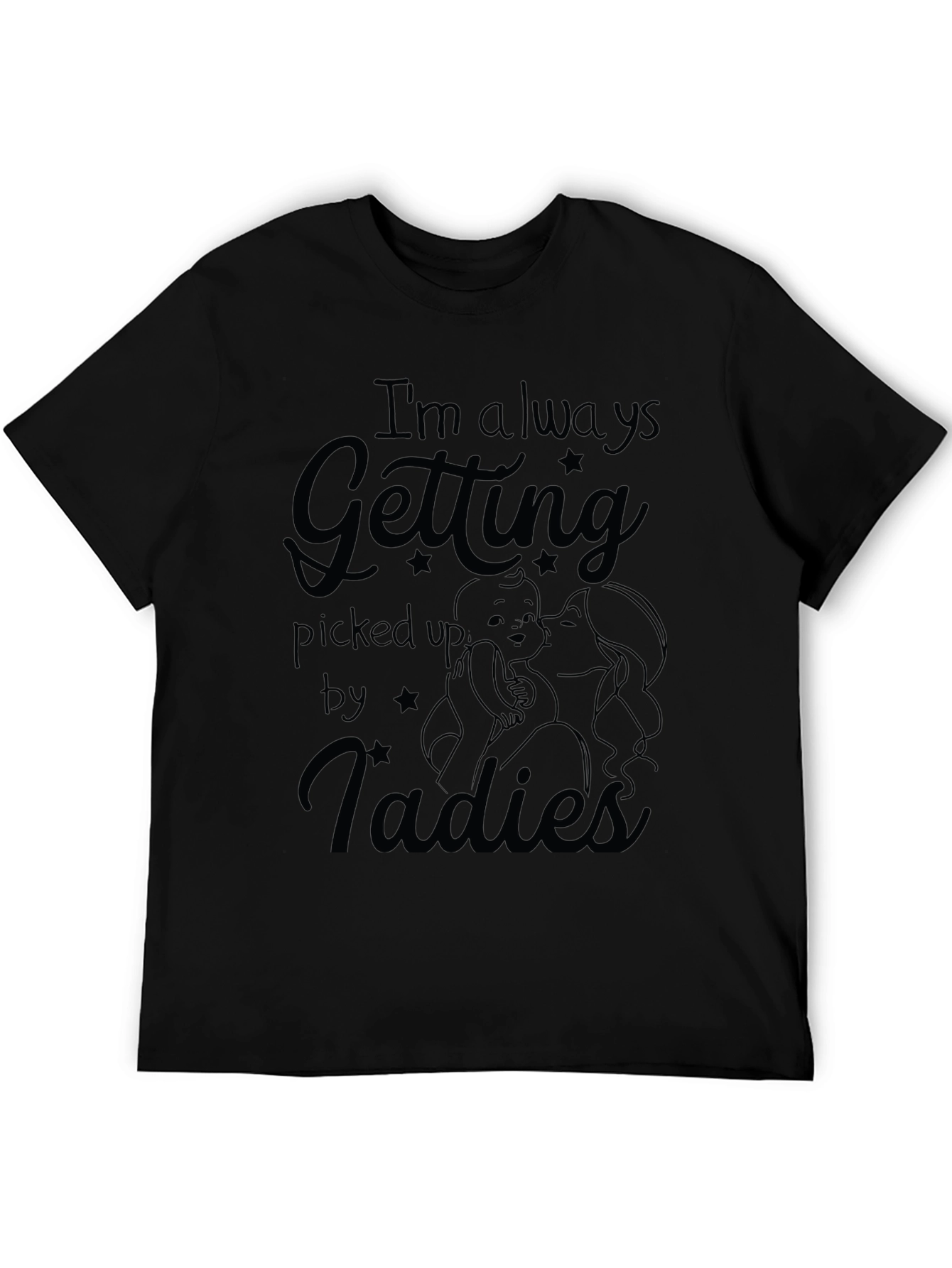 Im Always Getting Picked Up By Ladies Mens T-Shirt