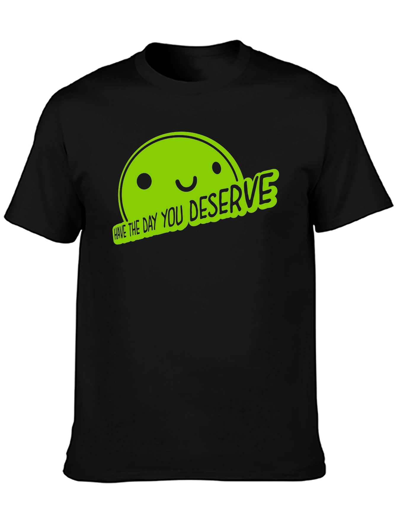 Funny Graphic Tee - Have The Day You Deserve