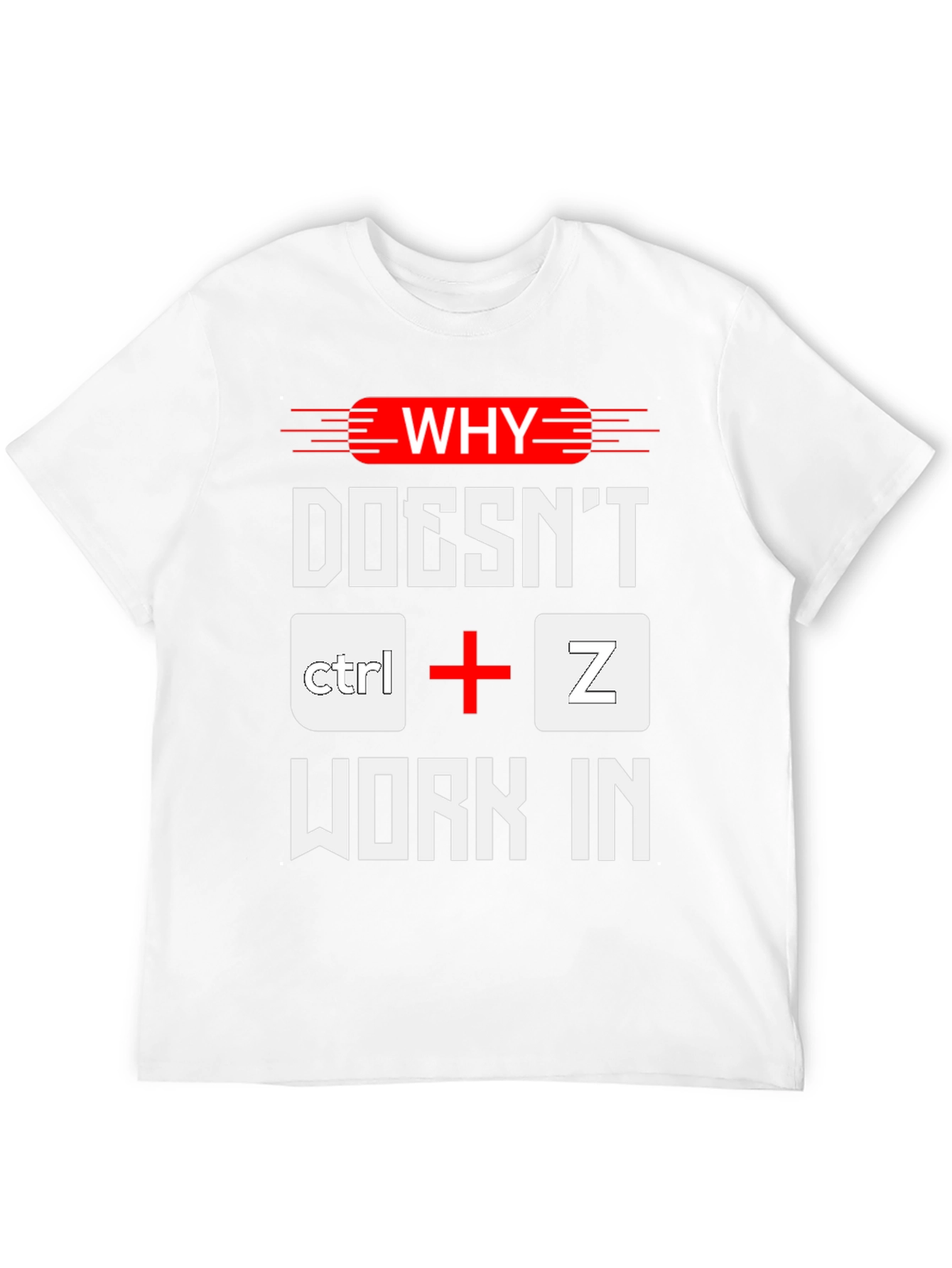 Why Doesnt Ctrl+Z Work? Funny Programmer T-Shirt