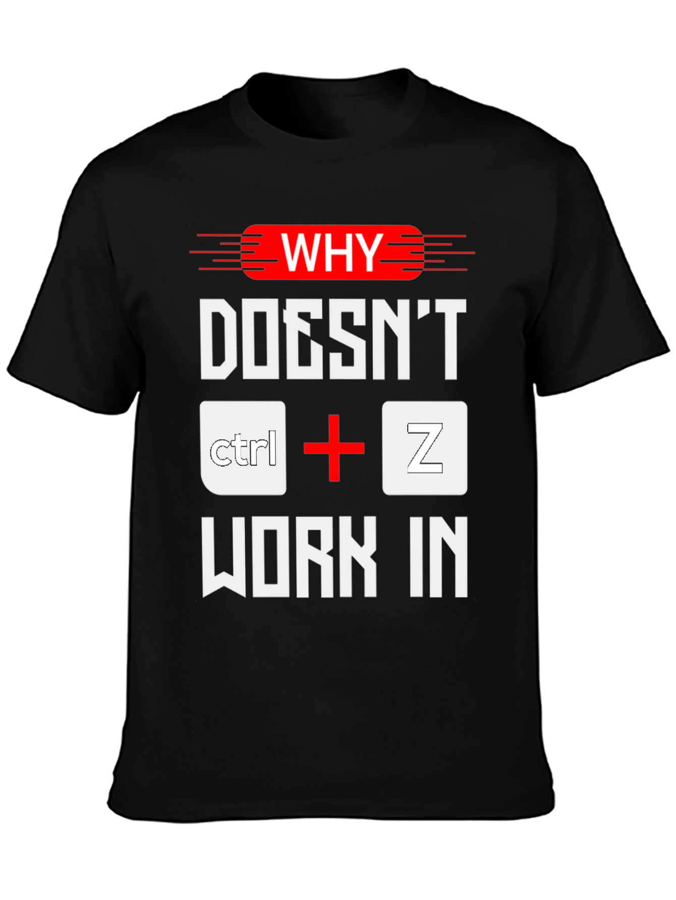 Why Doesnt Ctrl+Z Work? Funny Programmer T-Shirt