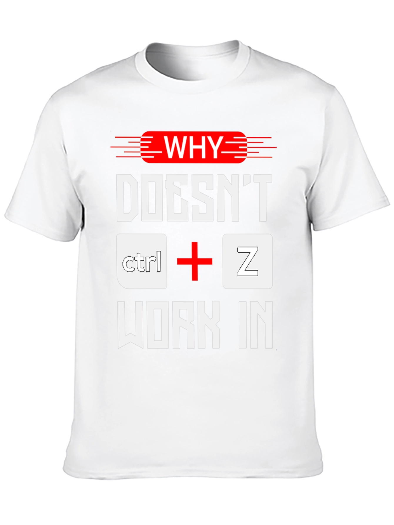 Why Doesnt Ctrl+Z Work? Funny Programmer T-Shirt