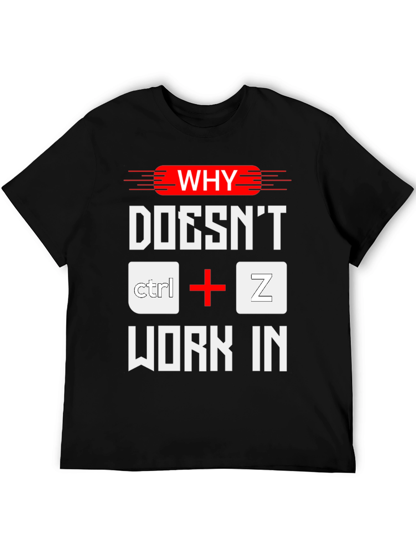 Why Doesnt Ctrl+Z Work? Funny Programmer T-Shirt