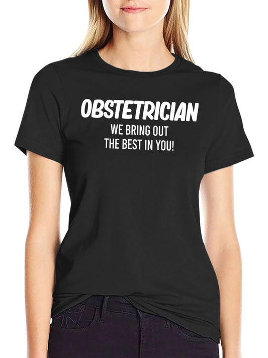 Obstetrician T-Shirt - We Bring Out The Best In You!