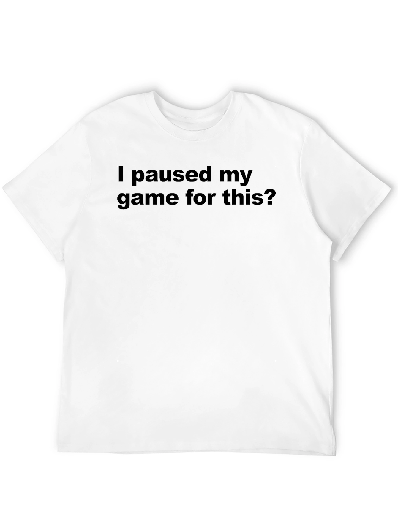 I Paused My Game For This? T-Shirt