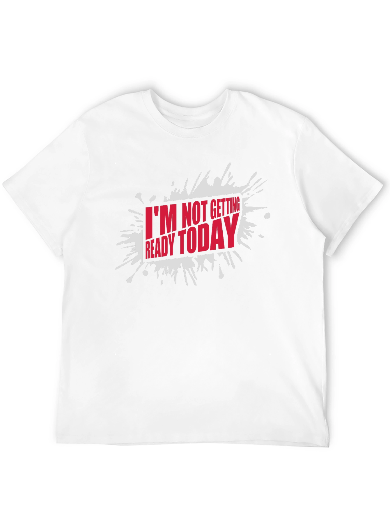 Funny Im Not Getting Ready Today Graphic T-Shirt