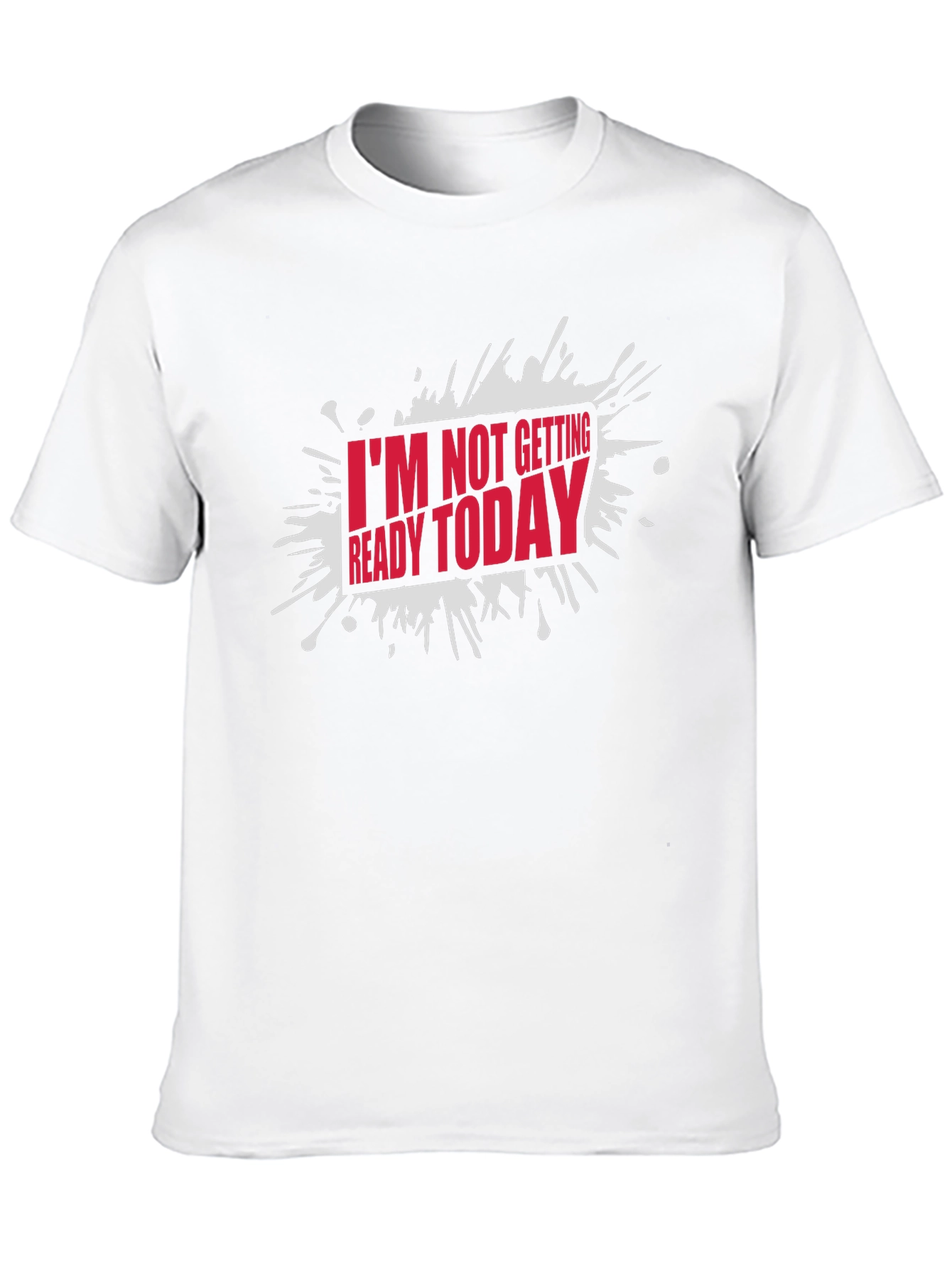 Funny Im Not Getting Ready Today Graphic T-Shirt